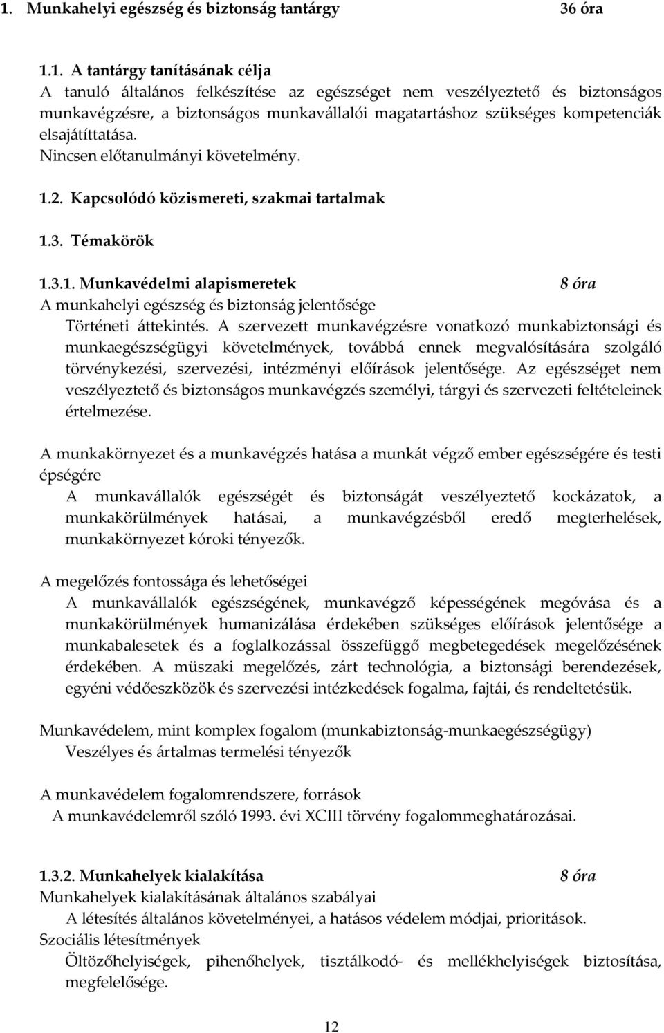 2. Kapcsolódó közismereti, szakmai tartalmak 1.3. Témakörök 1.3.1. Munkavédelmi alapismeretek 8 óra A munkahelyi egészség és biztonság jelentősége Történeti áttekintés.