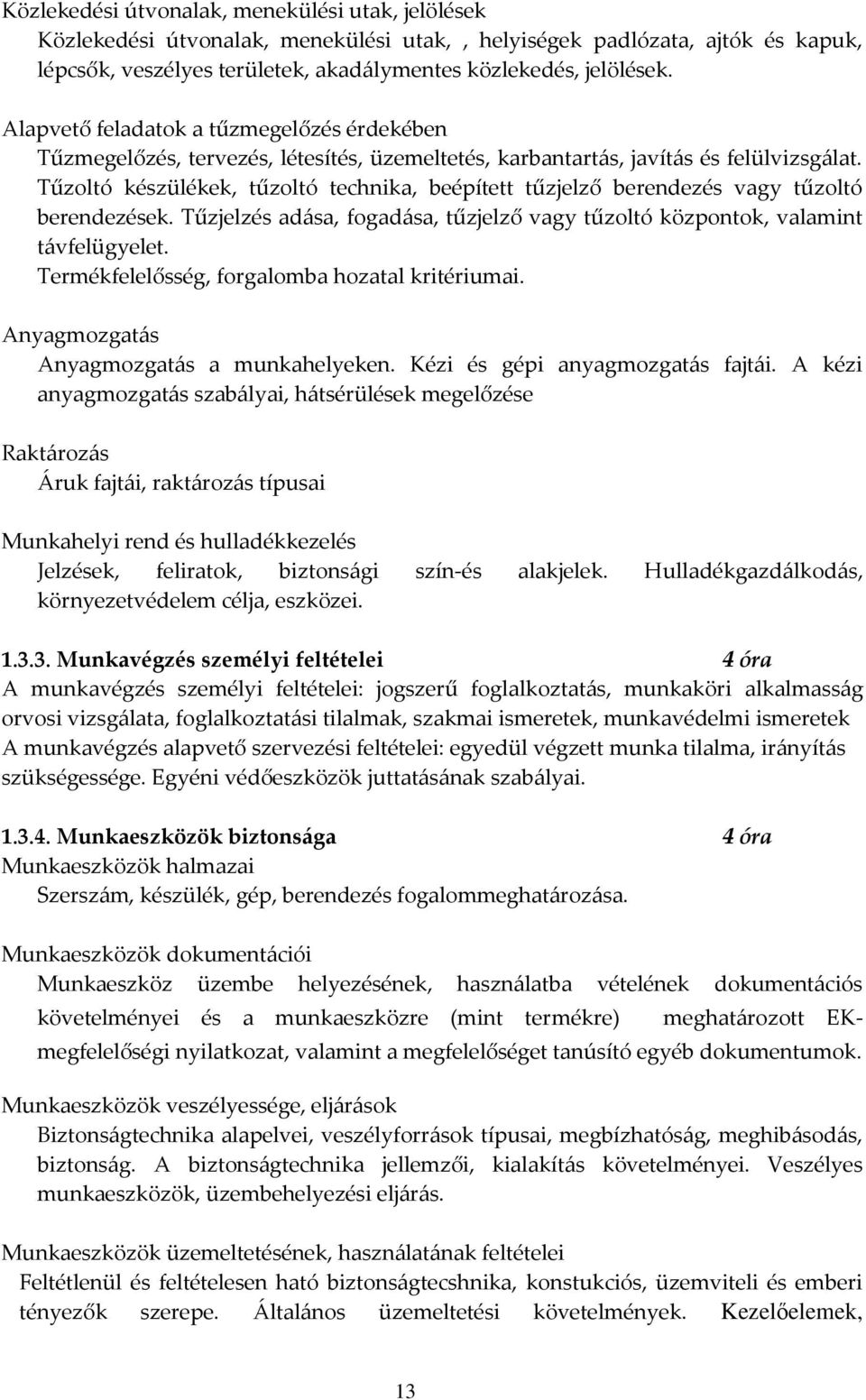 Tűzoltó készülékek, tűzoltó technika, beépített tűzjelző berendezés vagy tűzoltó berendezések. Tűzjelzés adása, fogadása, tűzjelző vagy tűzoltó központok, valamint távfelügyelet.