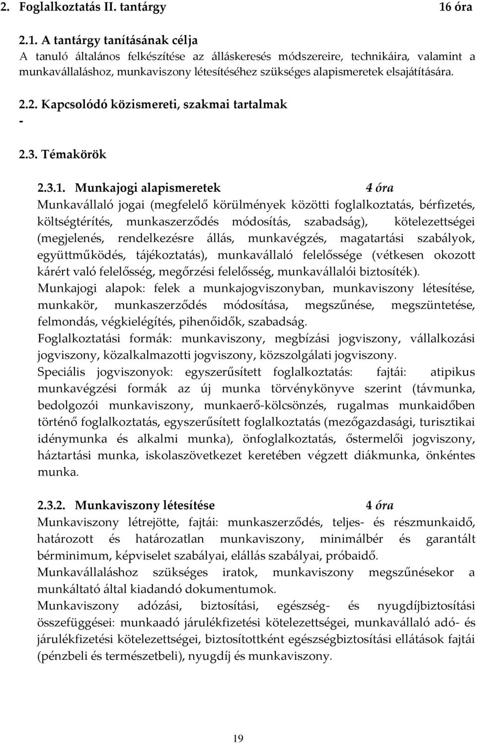 A tantárgy tanításának célja A tanuló általános felkészítése az álláskeresés módszereire, technikáira, valamint a munkavállaláshoz, munkaviszony létesítéséhez szükséges alapismeretek elsajátítására.