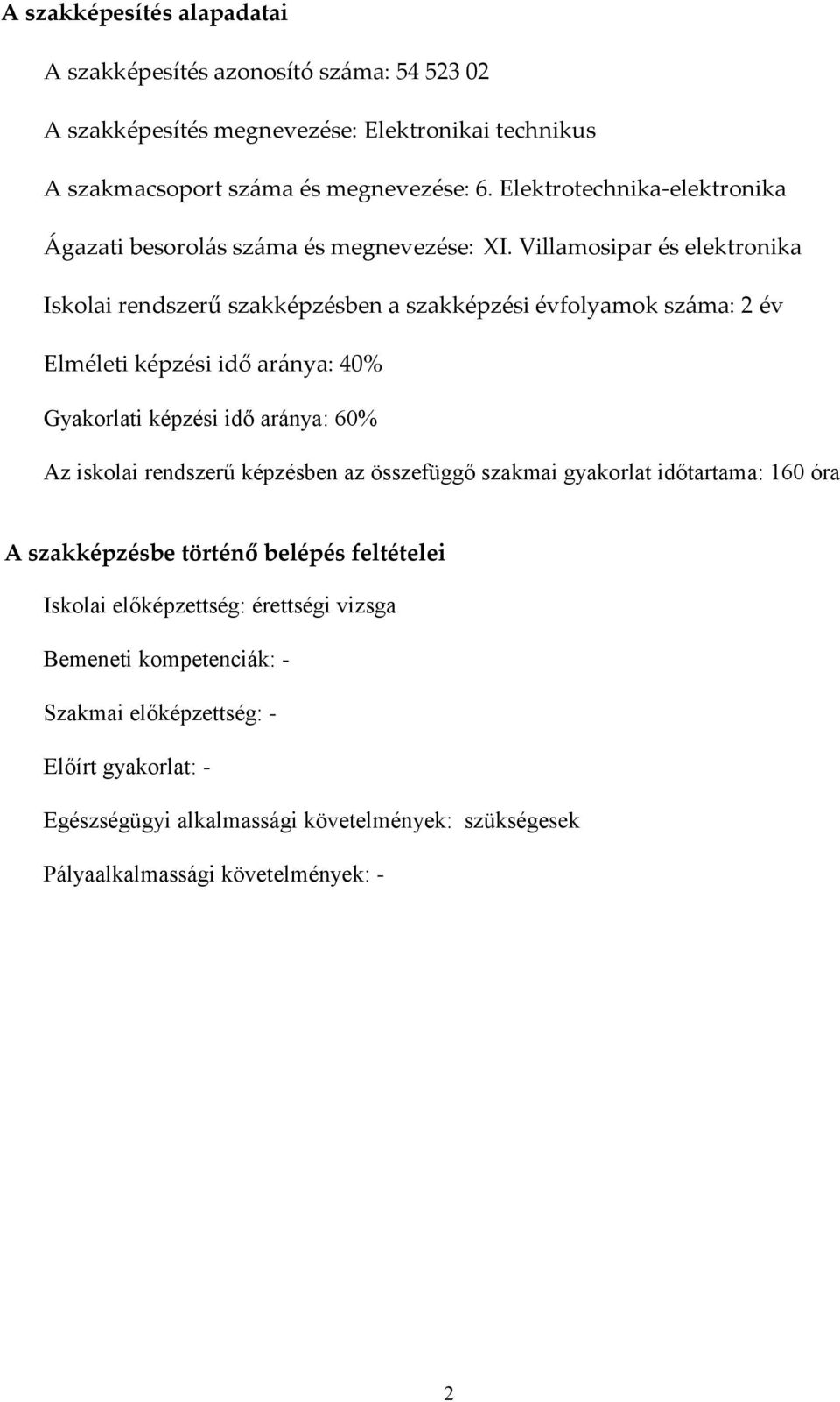 Villamosipar és elektronika Iskolai rendszerű szakképzésben a szakképzési évfolyamok száma: 2 év Elméleti képzési idő aránya: 40% Gyakorlati képzési idő aránya: 60% Az iskolai