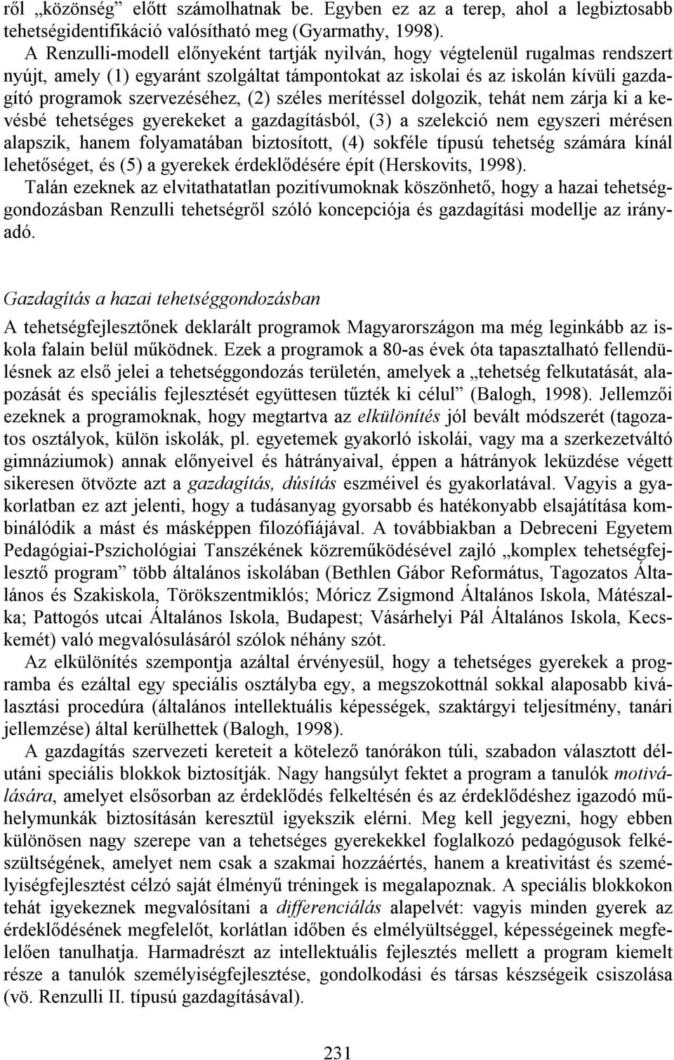 (2) széles merítéssel dolgozik, tehát nem zárja ki a kevésbé tehetséges gyerekeket a gazdagításból, (3) a szelekció nem egyszeri mérésen alapszik, hanem folyamatában biztosított, (4) sokféle típusú