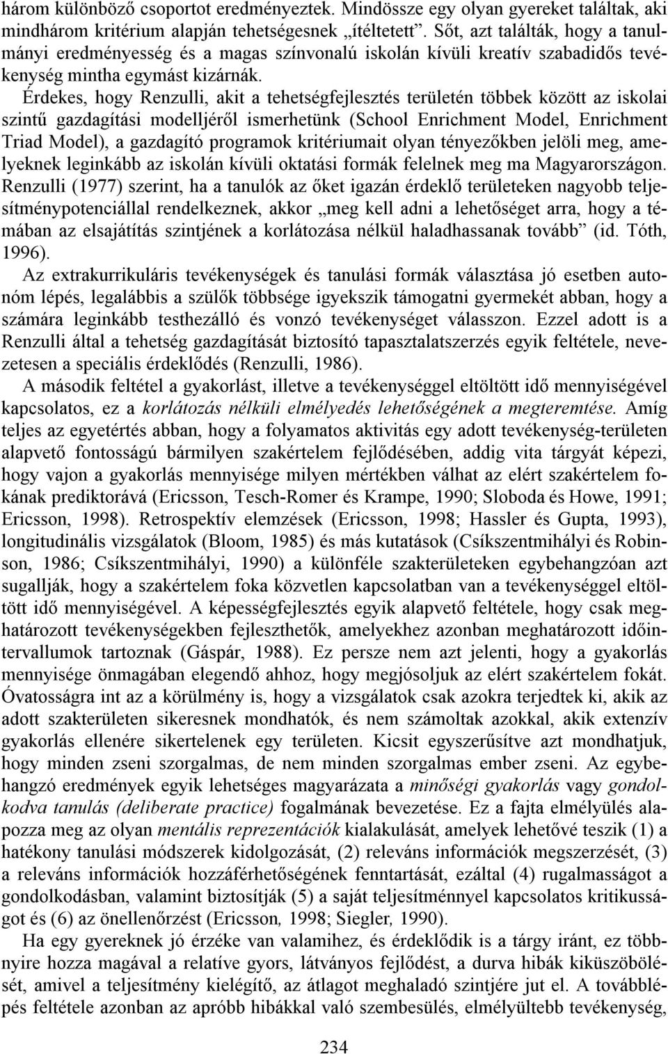 Érdekes, hogy Renzulli, akit a tehetségfejlesztés területén többek között az iskolai szintű gazdagítási modelljéről ismerhetünk (School Enrichment Model, Enrichment Triad Model), a gazdagító