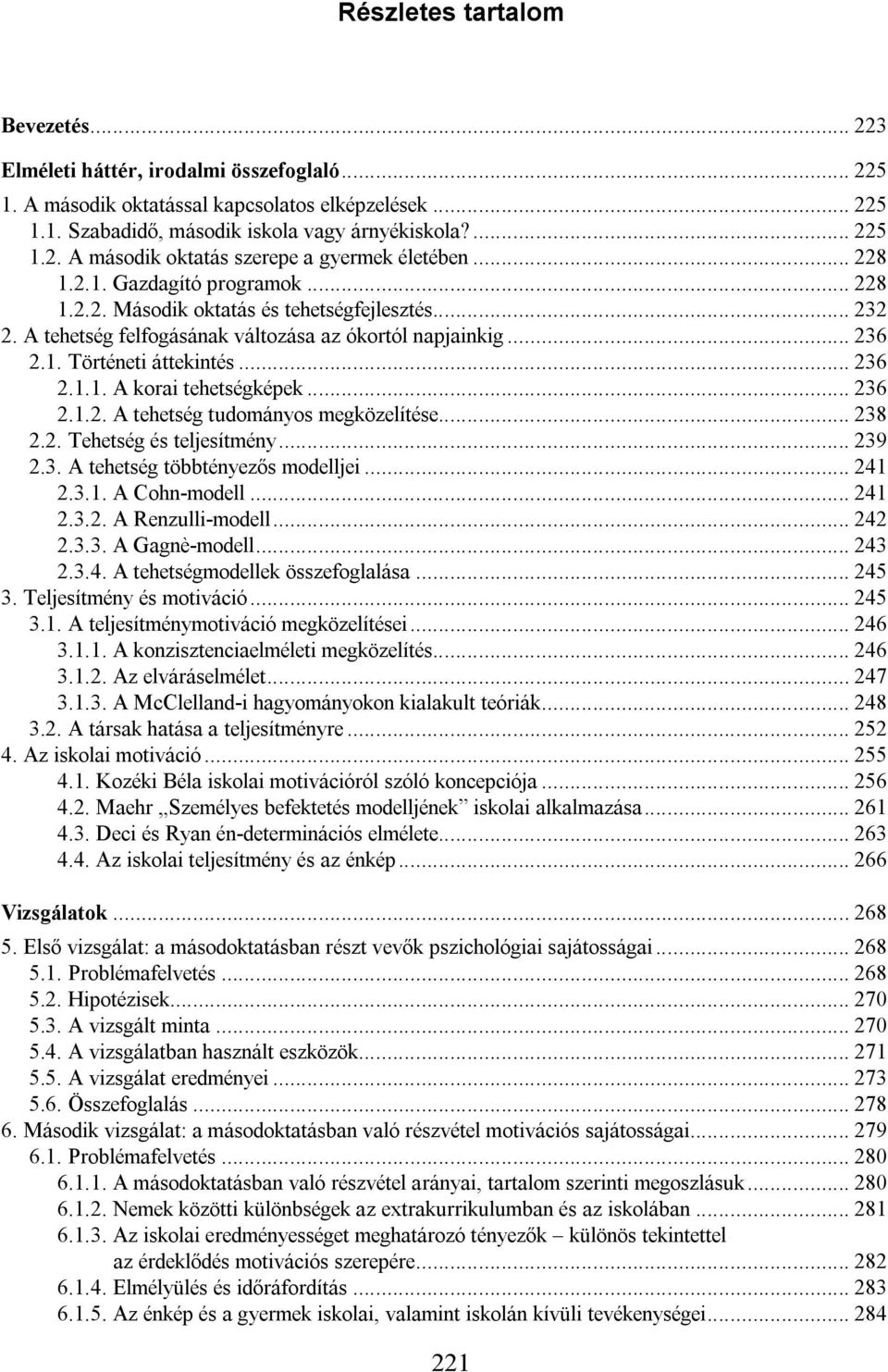 .. 236 2.1.2. A tehetség tudományos megközelítése... 238 2.2. Tehetség és teljesítmény... 239 2.3. A tehetség többtényezős modelljei... 241 2.3.1. A Cohn-modell... 241 2.3.2. A Renzulli-modell... 242 2.