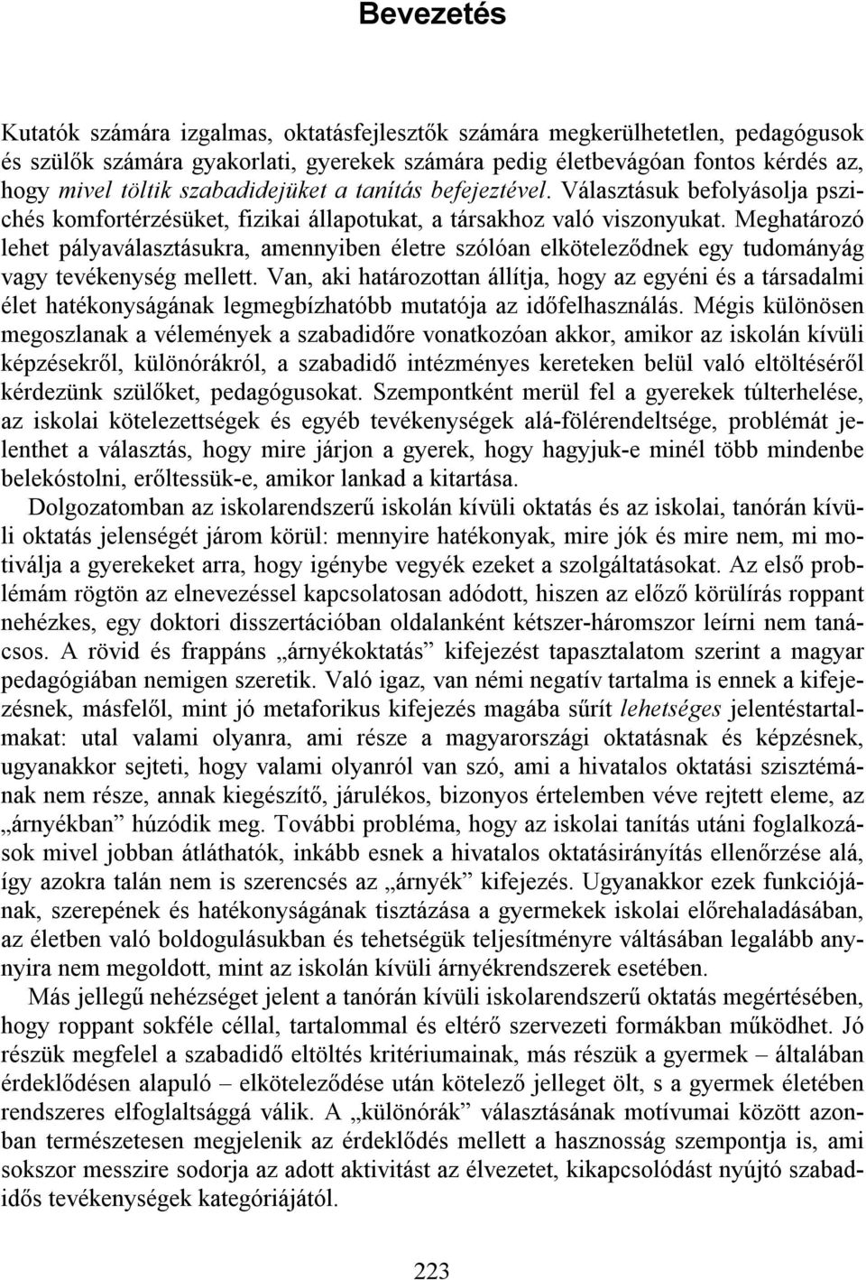 Meghatározó lehet pályaválasztásukra, amennyiben életre szólóan elköteleződnek egy tudományág vagy tevékenység mellett.