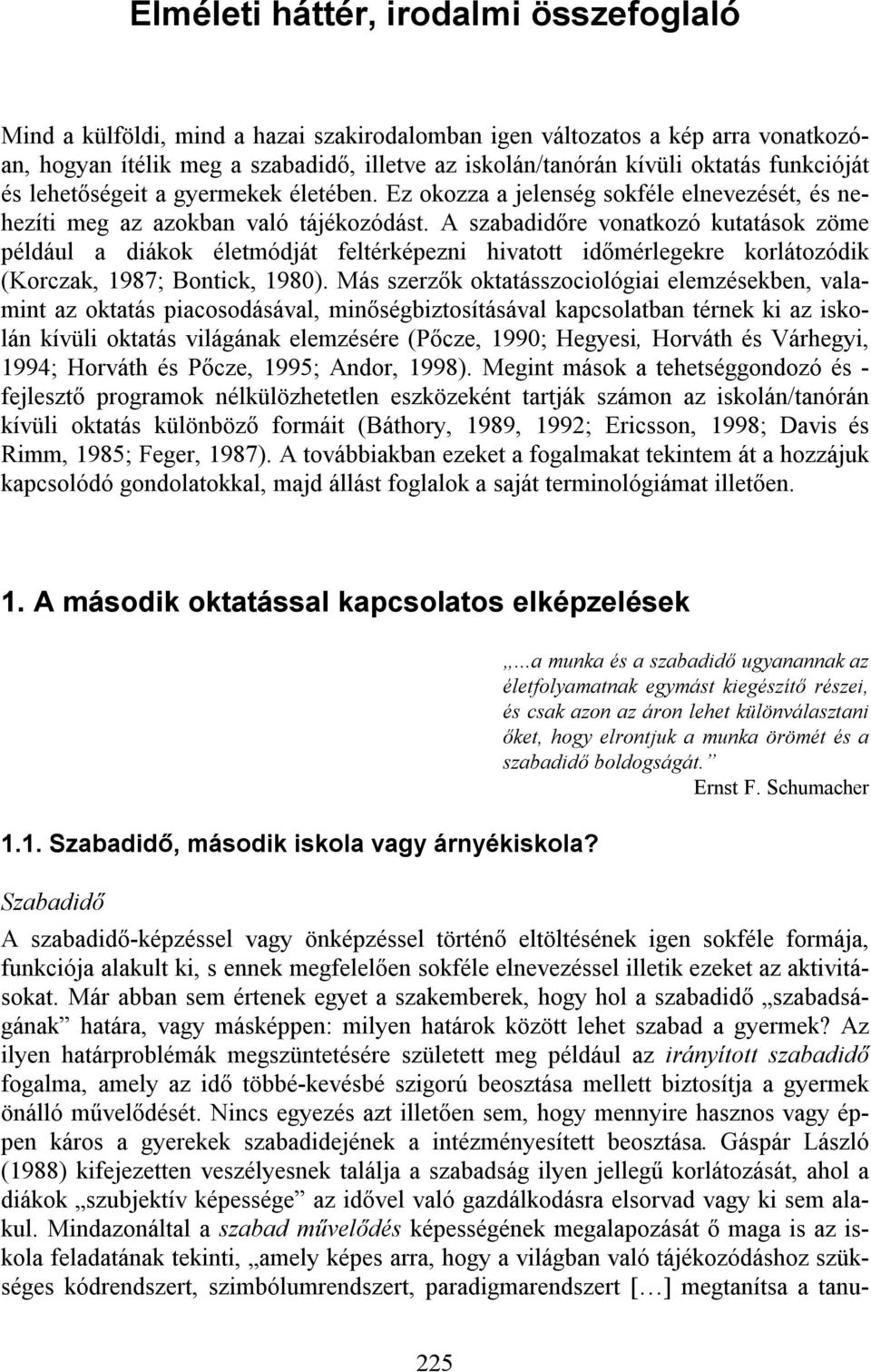 A szabadidőre vonatkozó kutatások zöme például a diákok életmódját feltérképezni hivatott időmérlegekre korlátozódik (Korczak, 1987; Bontick, 1980).