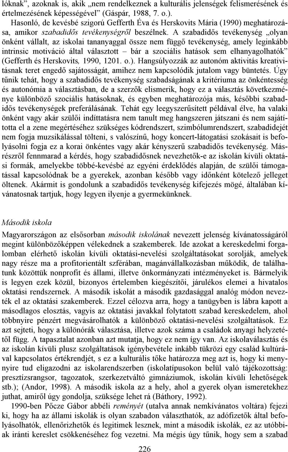 A szabadidős tevékenység olyan önként vállalt, az iskolai tananyaggal össze nem függő tevékenység, amely leginkább intrinsic motiváció által választott bár a szociális hatások sem elhanyagolhatók