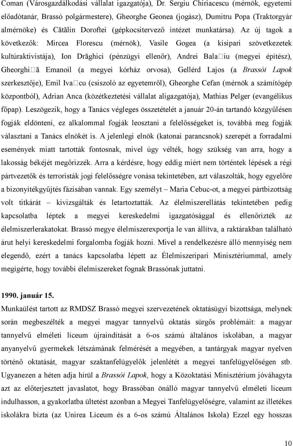 Az új tagok a következık: Mircea Florescu (mérnök), Vasile Gogea (a kisipari szövetkezetek kultúraktivistája), Ion Drăghici (pénzügyi ellenır), Andrei Bala iu (megyei építész), Gheorghi ă Emanoil (a