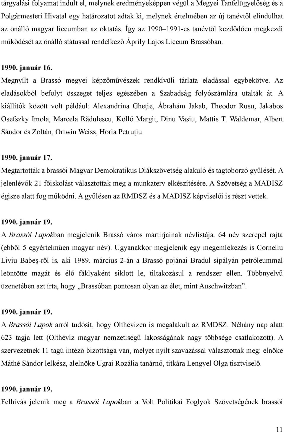 Megnyílt a Brassó megyei képzımővészek rendkívüli tárlata eladással egybekötve. Az eladásokból befolyt összeget teljes egészében a Szabadság folyószámlára utalták át.