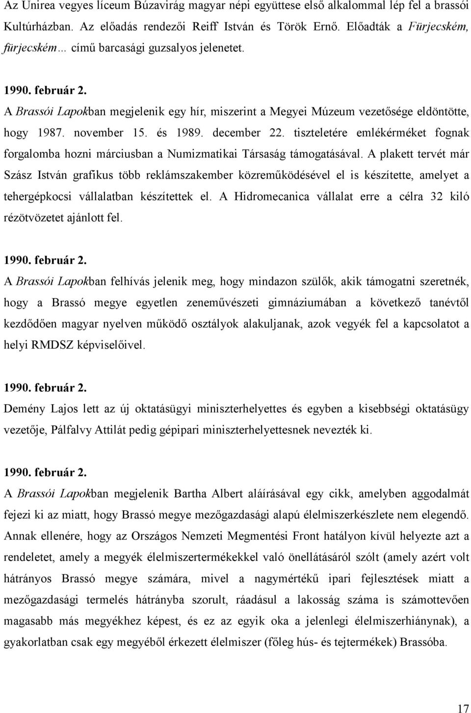 és 1989. december 22. tiszteletére emlékérméket fognak forgalomba hozni márciusban a Numizmatikai Társaság támogatásával.