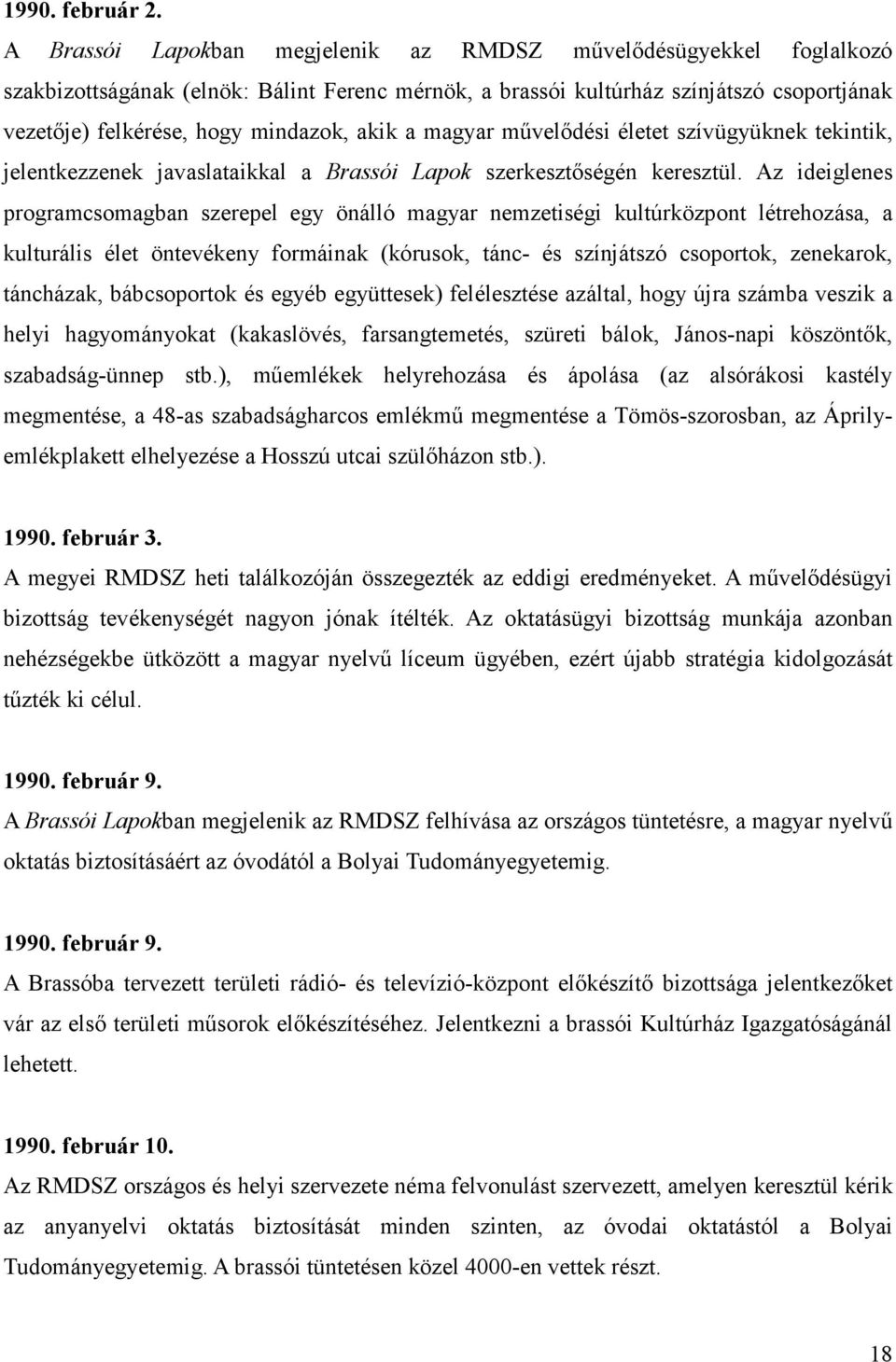 akik a magyar mővelıdési életet szívügyüknek tekintik, jelentkezzenek javaslataikkal a Brassói Lapok szerkesztıségén keresztül.