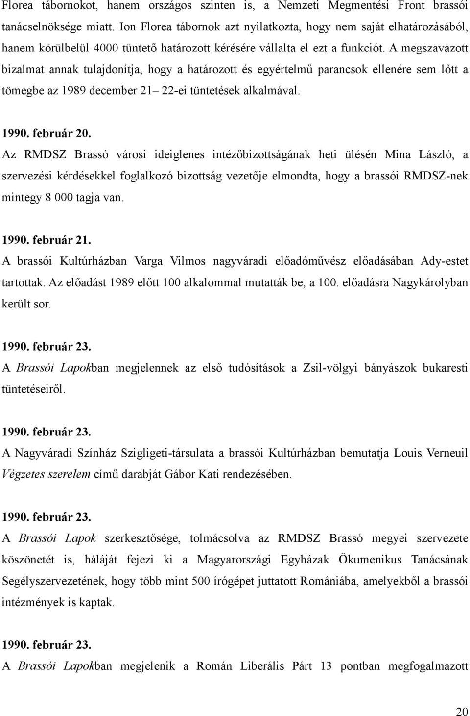 A megszavazott bizalmat annak tulajdonítja, hogy a határozott és egyértelmő parancsok ellenére sem lıtt a tömegbe az 1989 december 21 22-ei tüntetések alkalmával. 1990. február 20.