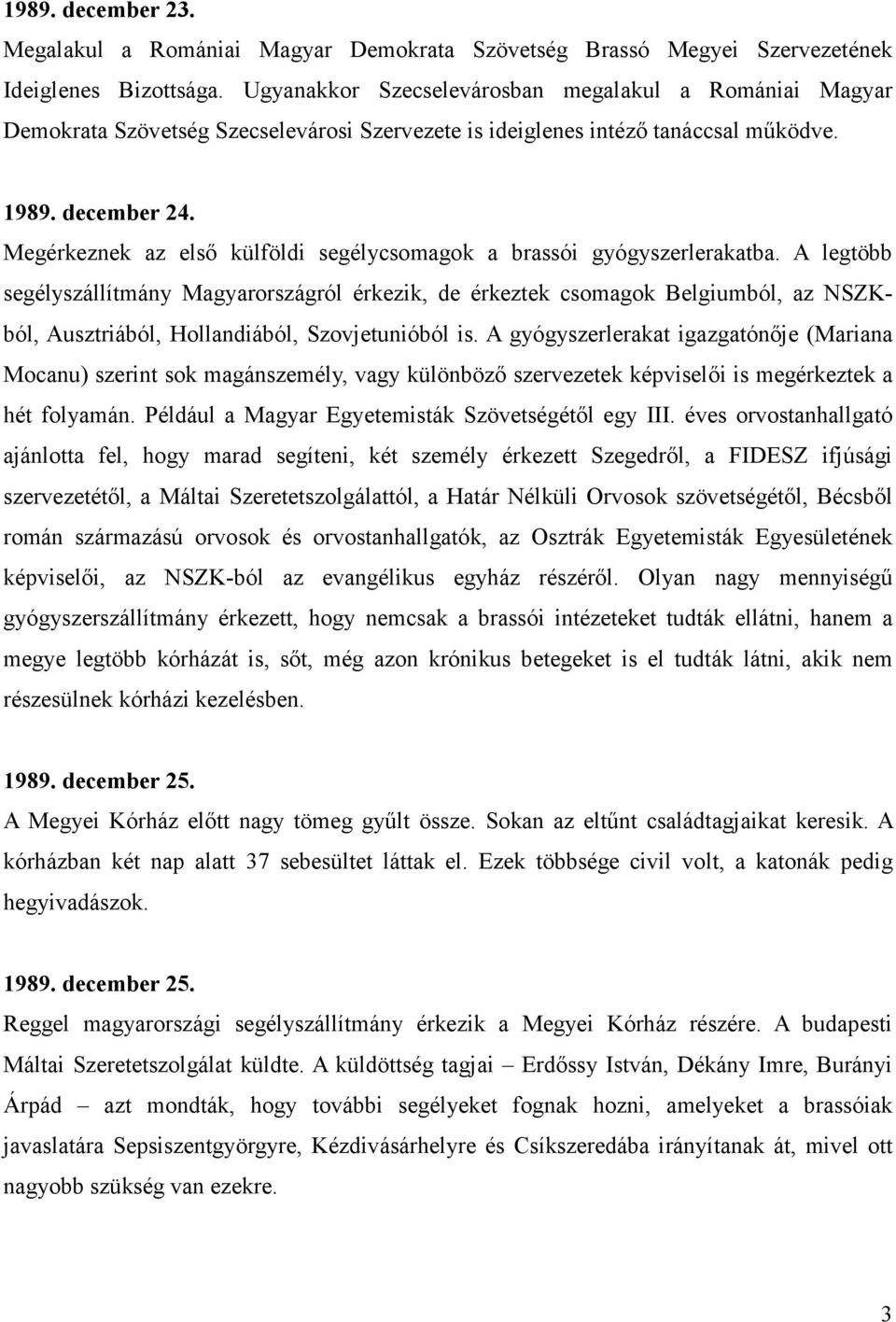 Megérkeznek az elsı külföldi segélycsomagok a brassói gyógyszerlerakatba.