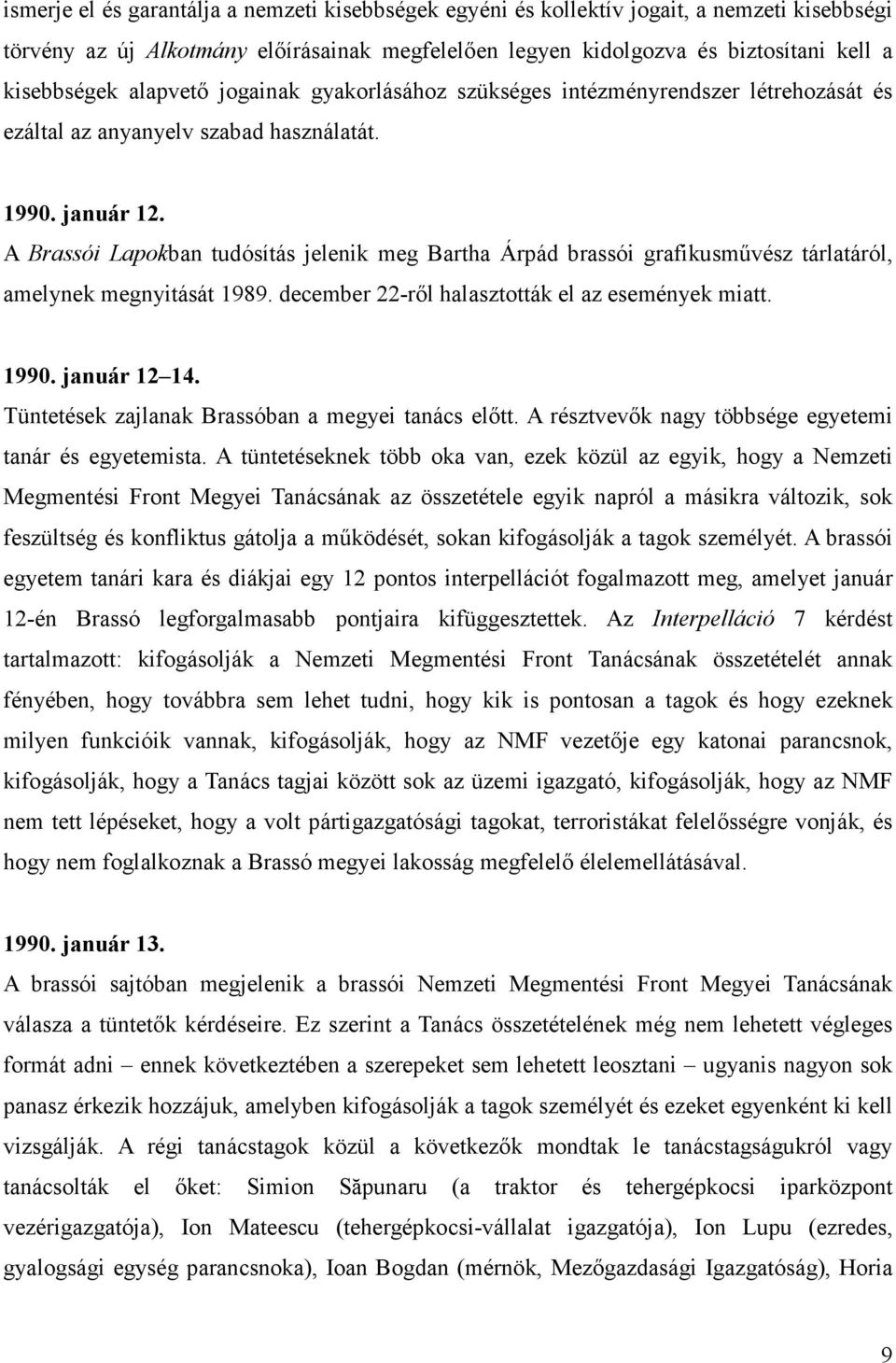 A Brassói Lapokban tudósítás jelenik meg Bartha Árpád brassói grafikusmővész tárlatáról, amelynek megnyitását 1989. december 22-rıl halasztották el az események miatt. 1990. január 12 14.