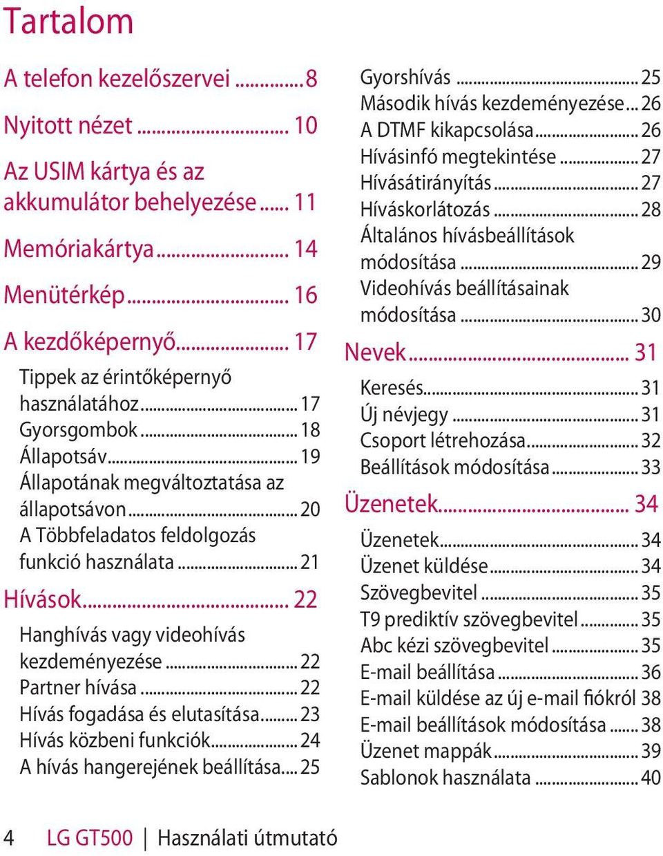 .. 22 Hanghívás vagy videohívás kezdeményezése... 22 Partner hívása... 22 Hívás fogadása és elutasítása... 23 Hívás közbeni funkciók... 24 A hívás hangerejének beállítása... 25 Gyorshívás.