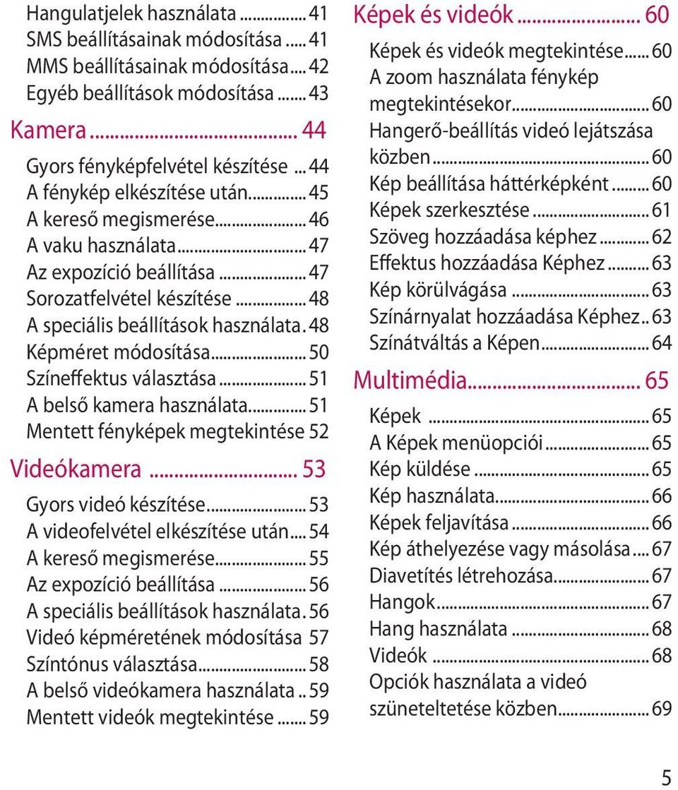 48 Képméret módosítása... 50 Színeffektus választása... 51 A belső kamera használata... 51 Mentett fényképek megtekintése 52 Videókamera... 53 Gyors videó készítése.