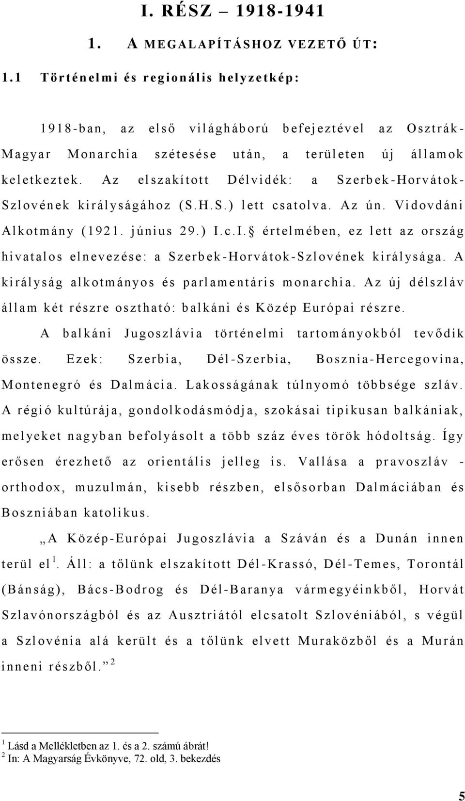 Az elszakítot t D élvidék: a Szerb ek - H orvát ok - Szlovének k irál ys ágához (S.H.S.) l ett csat olva. Az ú n. V i dovdán i A l kot mány ( 1 9 2 1. j únius 29.) I.