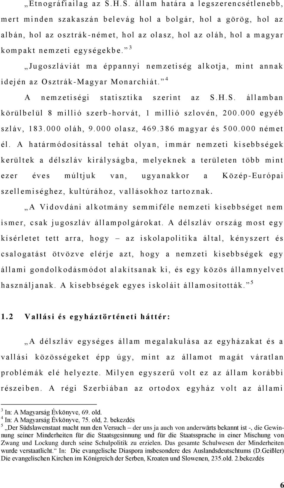 k om p akt nemzeti eg ys é gekbe. 3 Jugoszlávi át ma éppan n yi n emz et iség alkotja, mint an n ak idej én az Osztrák-M agyar Monarchi át. 4 A n emz et iségi stat isztika sz eri nt az S.