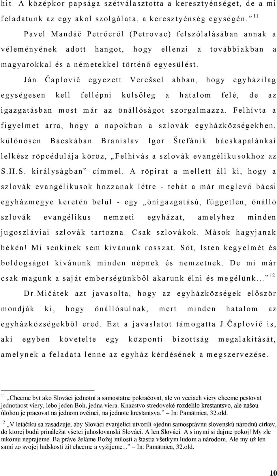 J án Čapl ovič egyezett Verešsel abban, h o g y egyh á zilag egys é gesen kell f ellép ni k ül sőleg a h at al om felé, d e az i gazgat ásban most m ár az ö nállóságo t sz orgalmazza.