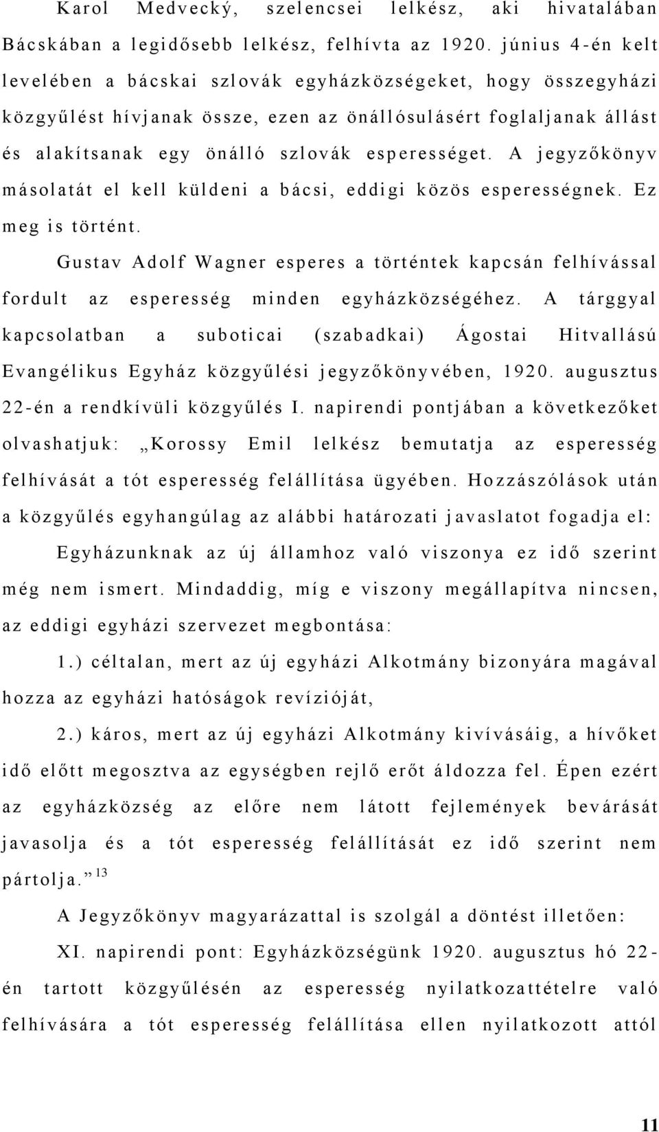 egy ö n álló szlovák esp e rességet. A j eg yz ő k ö n yv másol atát el k ell küldeni a b ácsi, eddigi k özös esperességnek. Ez m eg i s tört ént.