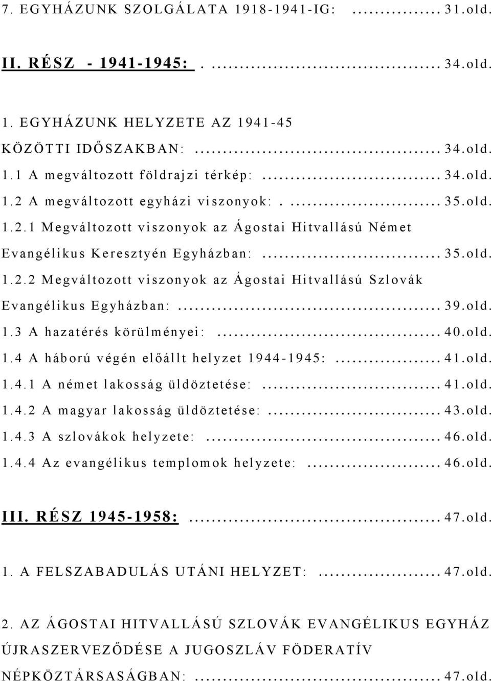 .. 3 9.ol d. 1. 3 A h azatérés körü lmén yei:... 4 0.ol d. 1. 4 A h áb orú végén előál lt hel yz et 1944-1945:... 4 1.ol d. 1. 4.1 A n ém et l ak osság üldöztet és e:... 4 1.ol d. 1. 4.2 A magyar lakosság ül döztet ése:.