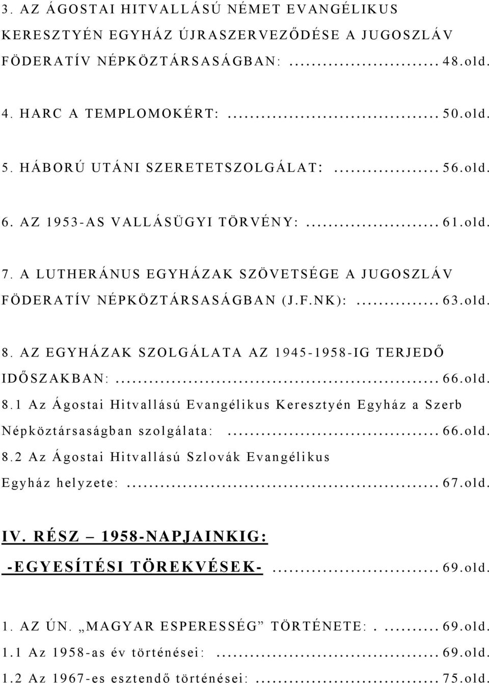 A LU T H ER Á NUS EGYH Á ZAK S ZÖ V E TSÉGE A J U GOSZLÁ V FÖDER A T ÍV N ÉPKÖZTÁRSASÁGBA N (J. F. N K ):... 6 3.ol d. 8. AZ EGYHÁZAK S ZOLG Á LA T A A Z 1 945-1958 - IG T ERJEDŐ IDŐSZAKBAN:... 6 6.