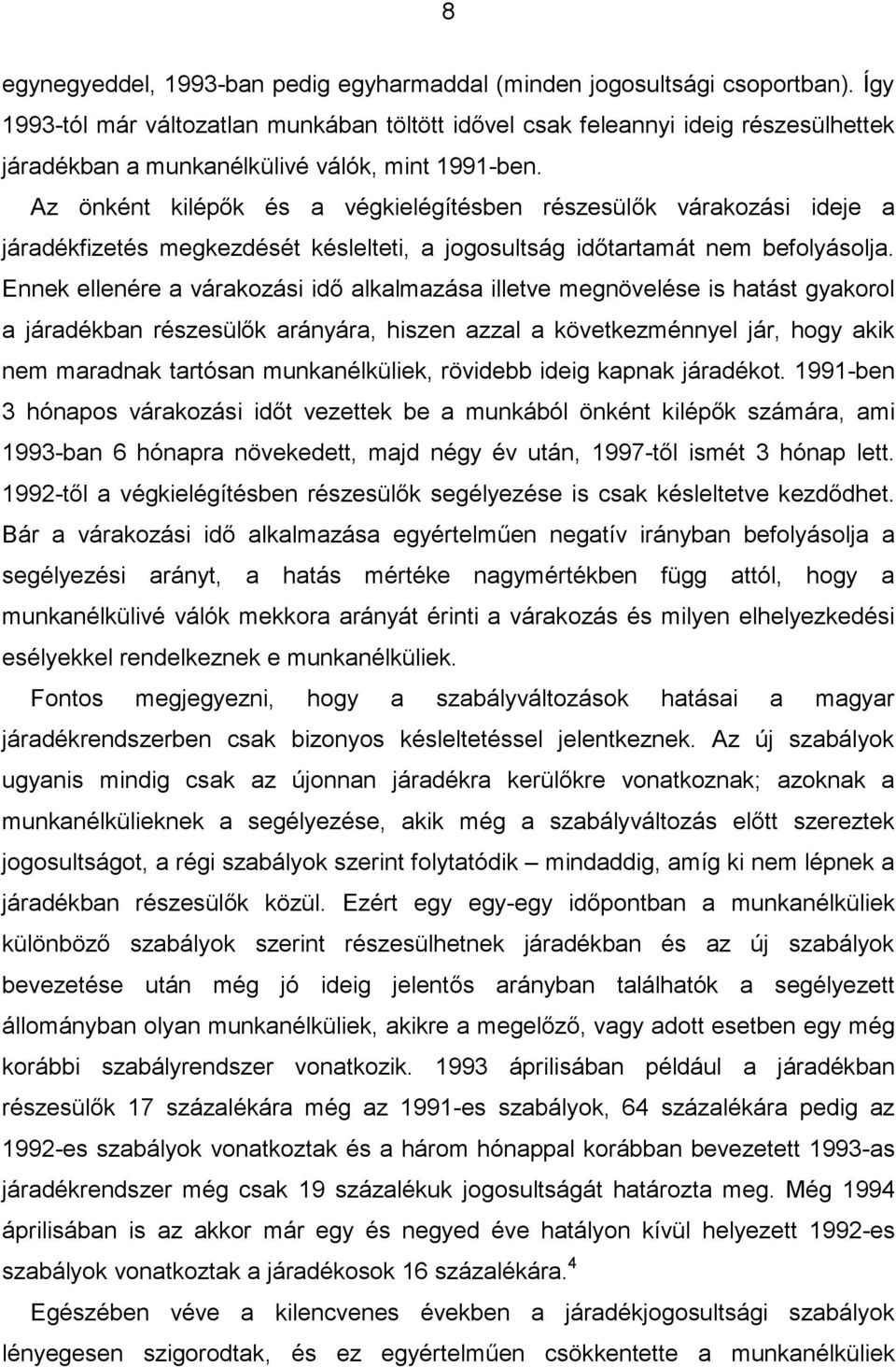 Az önként kilépők és a végkielégítésben részesülők várakozási ideje a járadékfizetés megkezdését késlelteti, a jogosultság időtartamát nem befolyásolja.