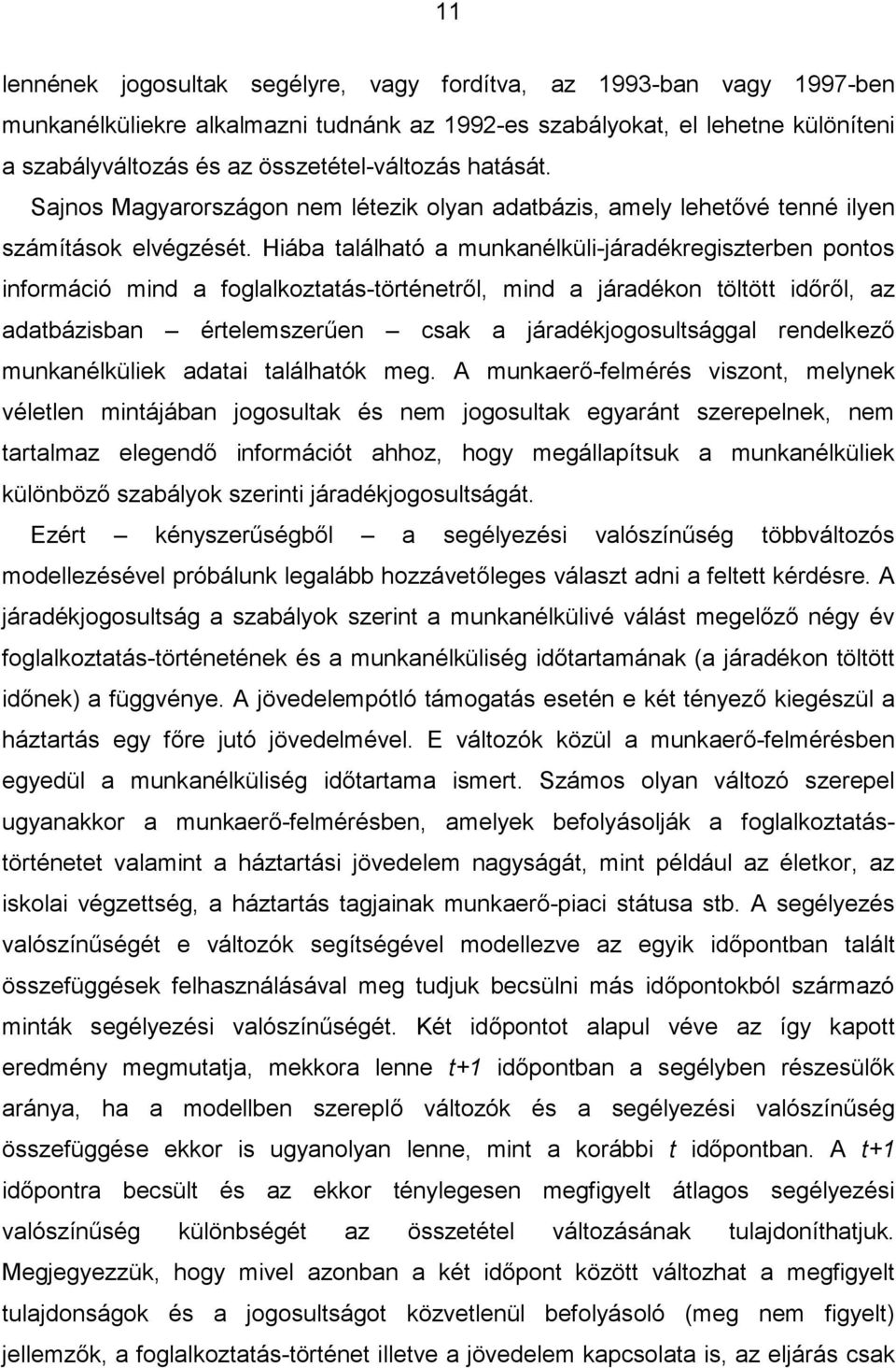 Hiába található a munkanélküli-járadékregiszterben pontos információ mind a foglalkoztatás-történetről, mind a járadékon töltött időről, az adatbázisban értelemszerűen csak a járadékjogosultsággal