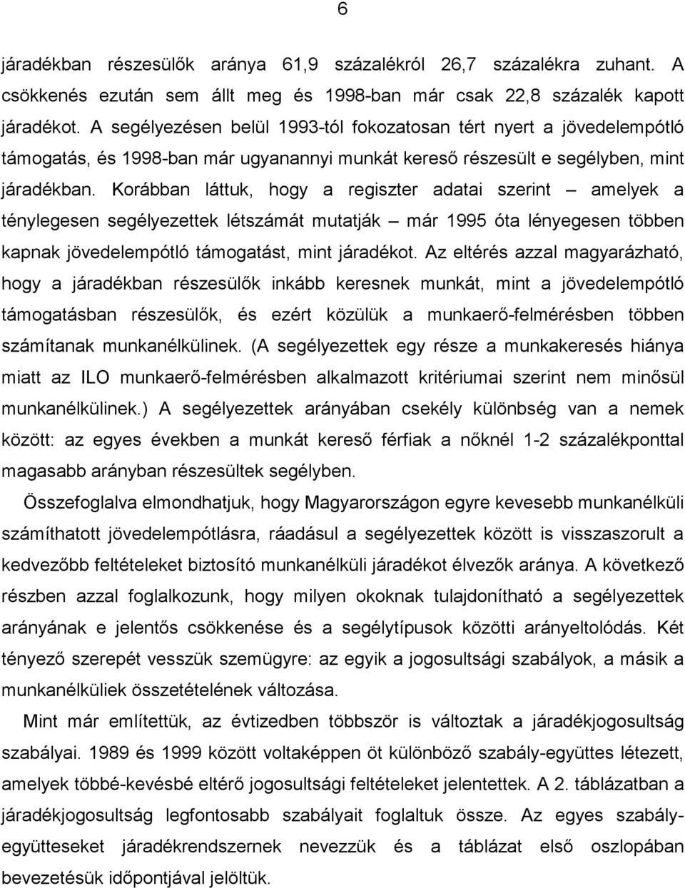 Korábban láttuk, hogy a regiszter adatai szerint amelyek a ténylegesen segélyezettek létszámát mutatják már 1995 óta lényegesen többen kapnak jövedelempótló támogatást, mint járadékot.