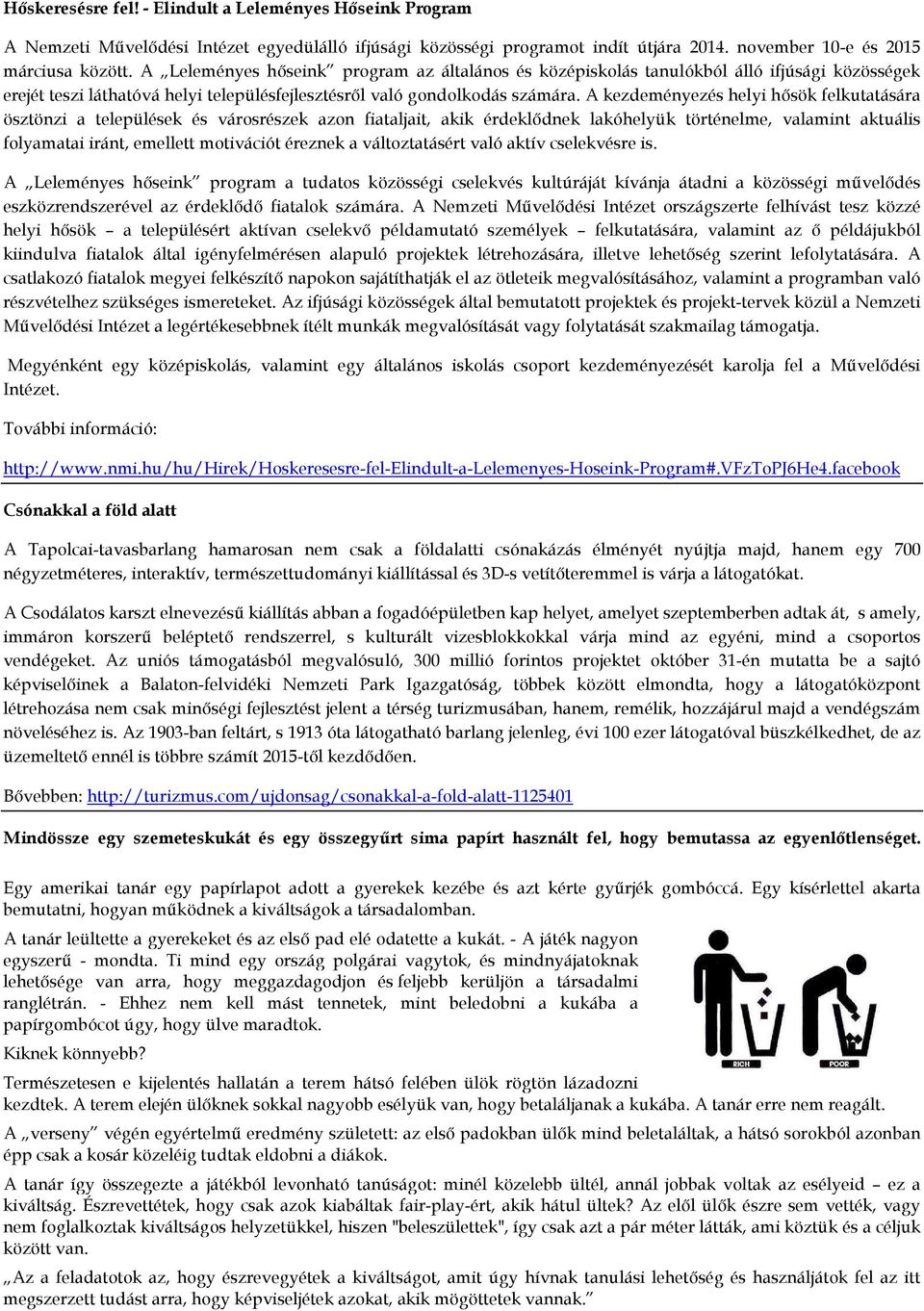 A kezdeményezés helyi hősök felkutatására ösztönzi a települések és városrészek azon fiataljait, akik érdeklődnek lakóhelyük történelme, valamint aktuális folyamatai iránt, emellett motivációt