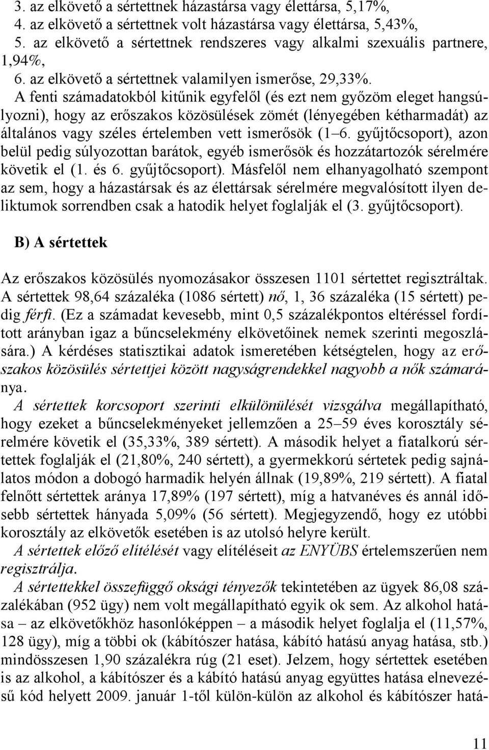 A fenti számadatokból kitűnik egyfelől (és ezt nem győzöm eleget hangsúlyozni), hogy az erőszakos közösülések zömét (lényegében kétharmadát) az általános vagy széles értelemben vett ismerősök (1 6.