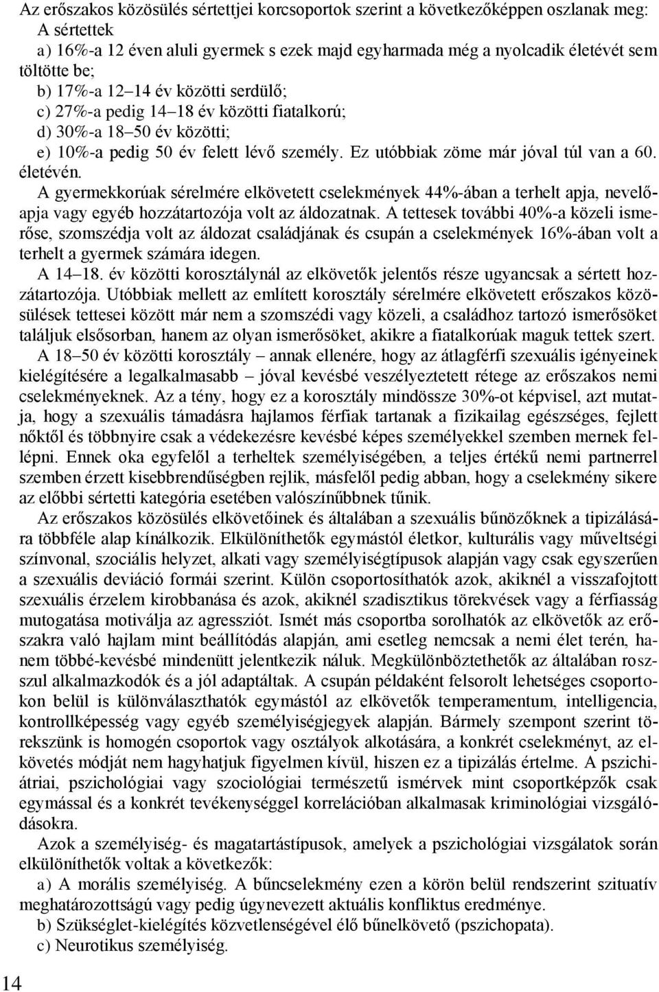 A gyermekkorúak sérelmére elkövetett cselekmények 44%-ában a terhelt apja, nevelőapja vagy egyéb hozzátartozója volt az áldozatnak.