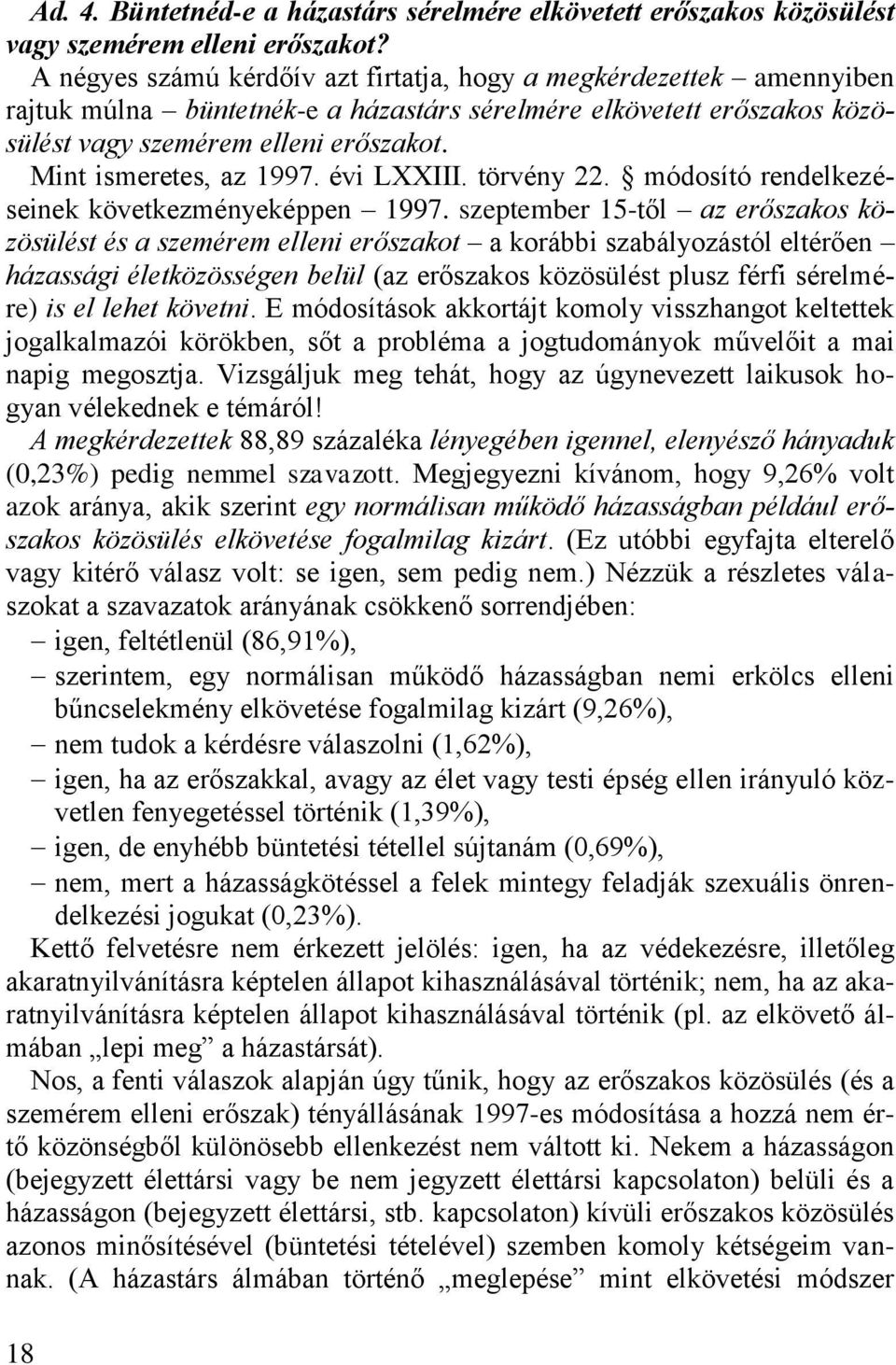 Mint ismeretes, az 1997. évi LXXIII. törvény 22. módosító rendelkezéseinek következményeképpen 1997.