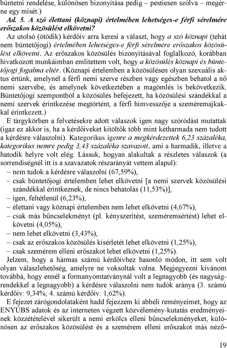 Az erőszakos közösülés bizonyításával foglalkozó, korábban hivatkozott munkáimban említettem volt, hogy a közösülés köznapi és büntetőjogi fogalma eltér.