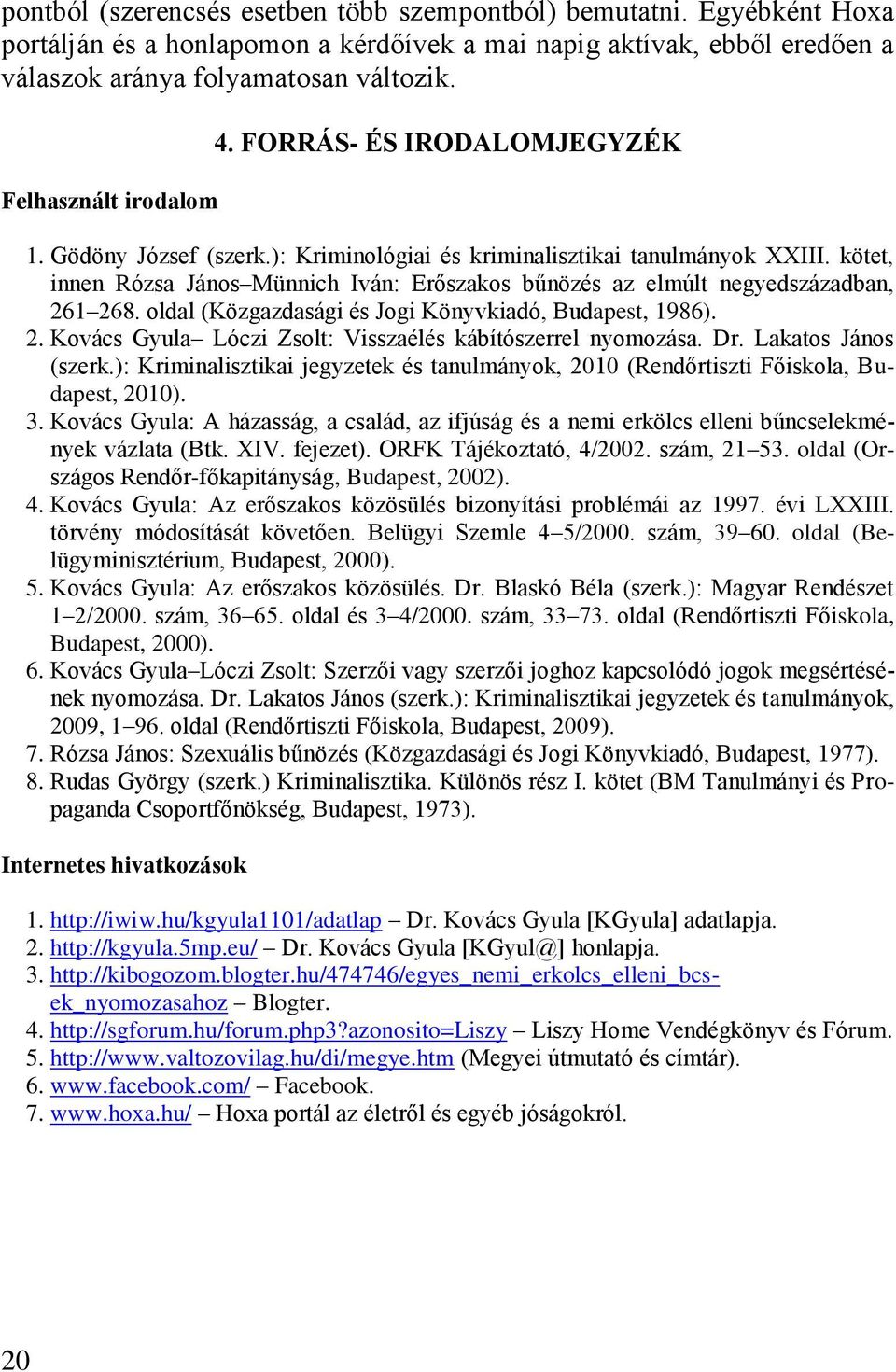 kötet, innen Rózsa János Münnich Iván: Erőszakos bűnözés az elmúlt negyedszázadban, 261 268. oldal (Közgazdasági és Jogi Könyvkiadó, Budapest, 1986). 2. Kovács Gyula Lóczi Zsolt: Visszaélés kábítószerrel nyomozása.