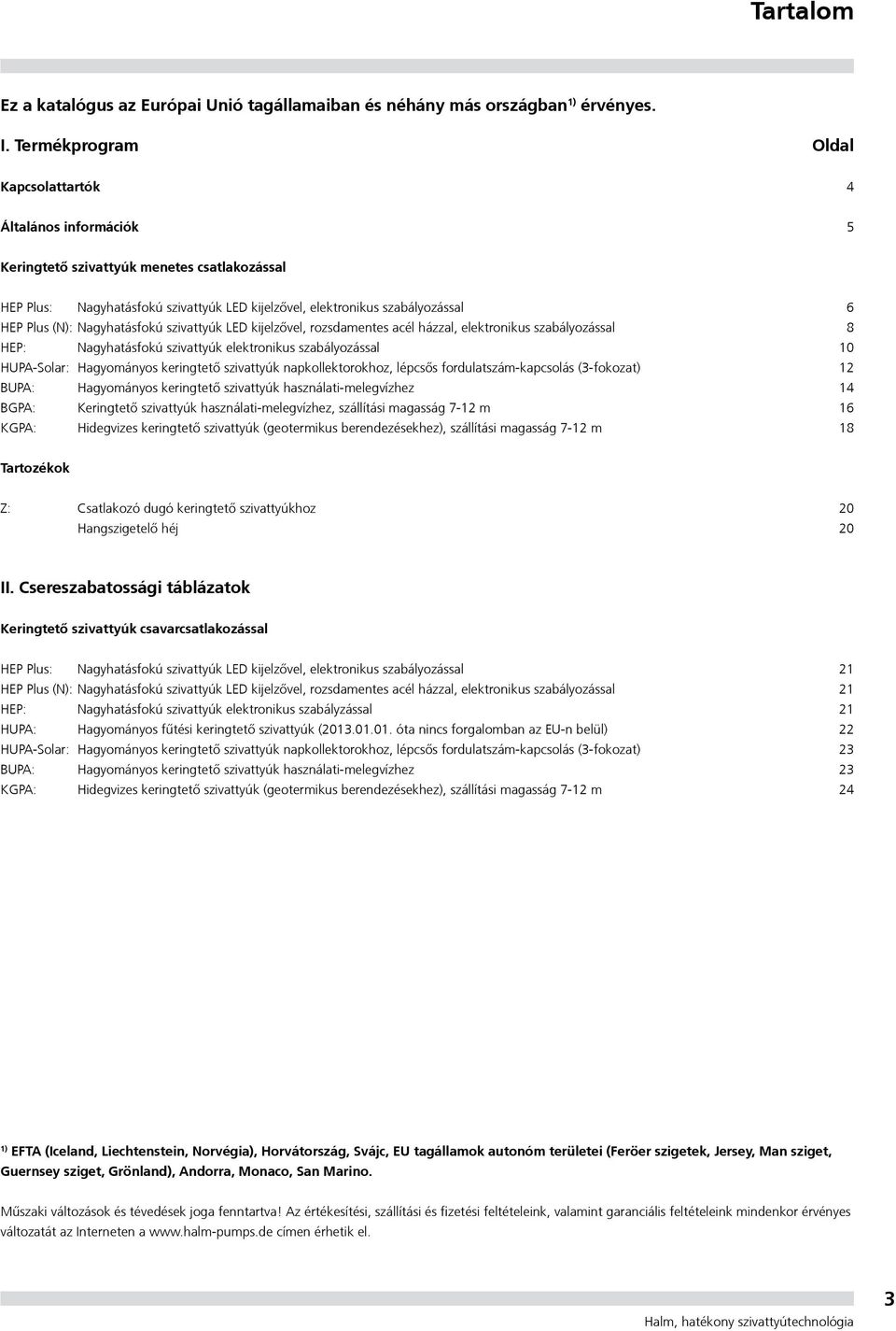 Nagyhatásfokú szivattyúk LED kijelzővel, rozsdamentes acél házzal, elektronikus szabályozással 8 EP: Nagyhatásfokú szivattyúk elektronikus szabályozással UPA-Solar: agyományos keringtető szivattyúk