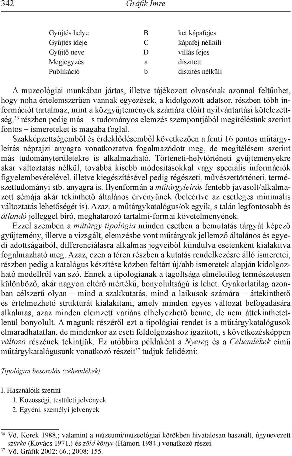 kötelezettség, 36 részben pedig más s tudományos elemzés szempontjából megítélésünk szerint fontos ismereteket is magába foglal.