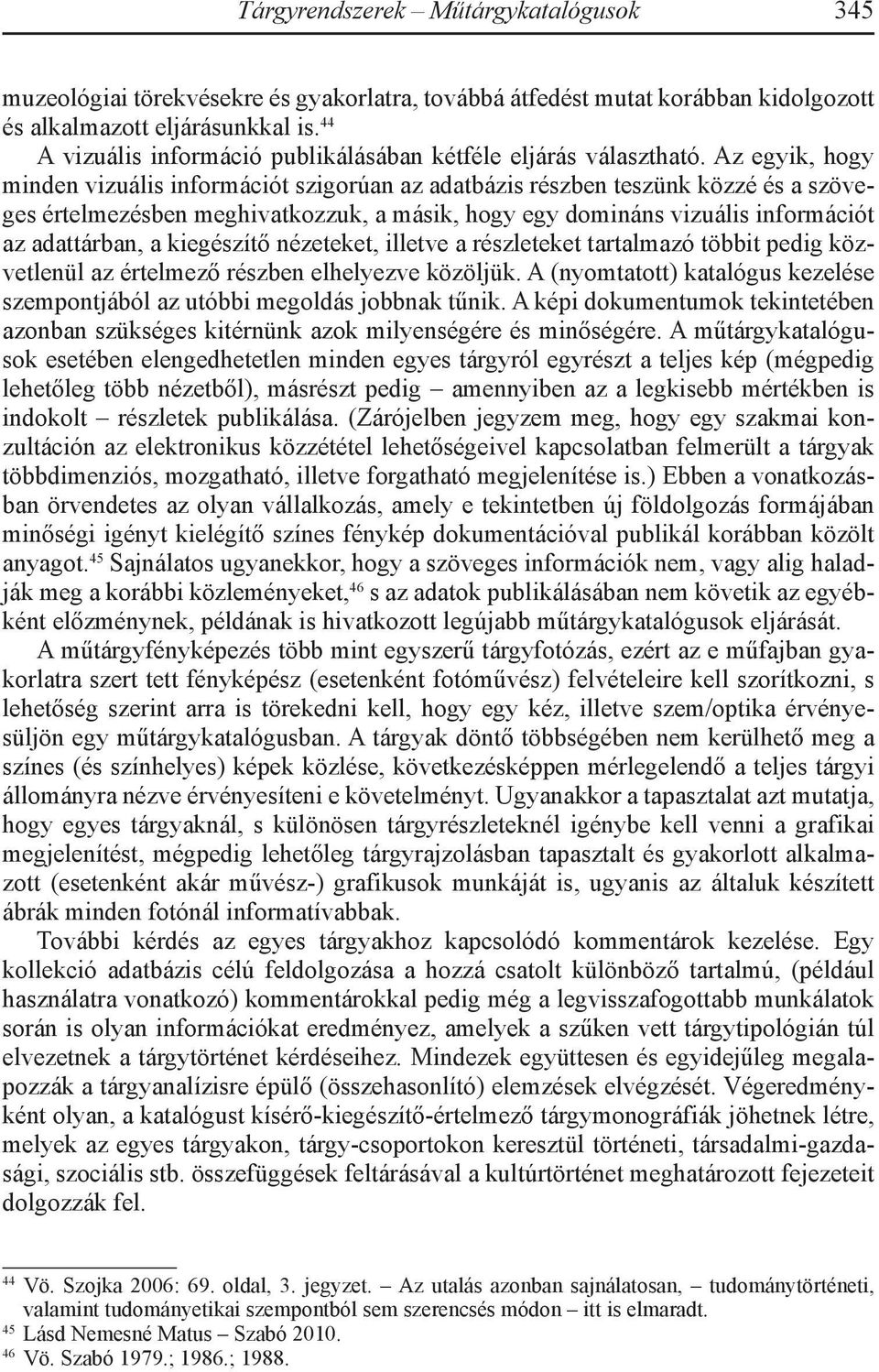 Az egyik, hogy minden vizuális információt szigorúan az adatbázis részben teszünk közzé és a szöveges értelmezésben meghivatkozzuk, a másik, hogy egy domináns vizuális információt az adattárban, a