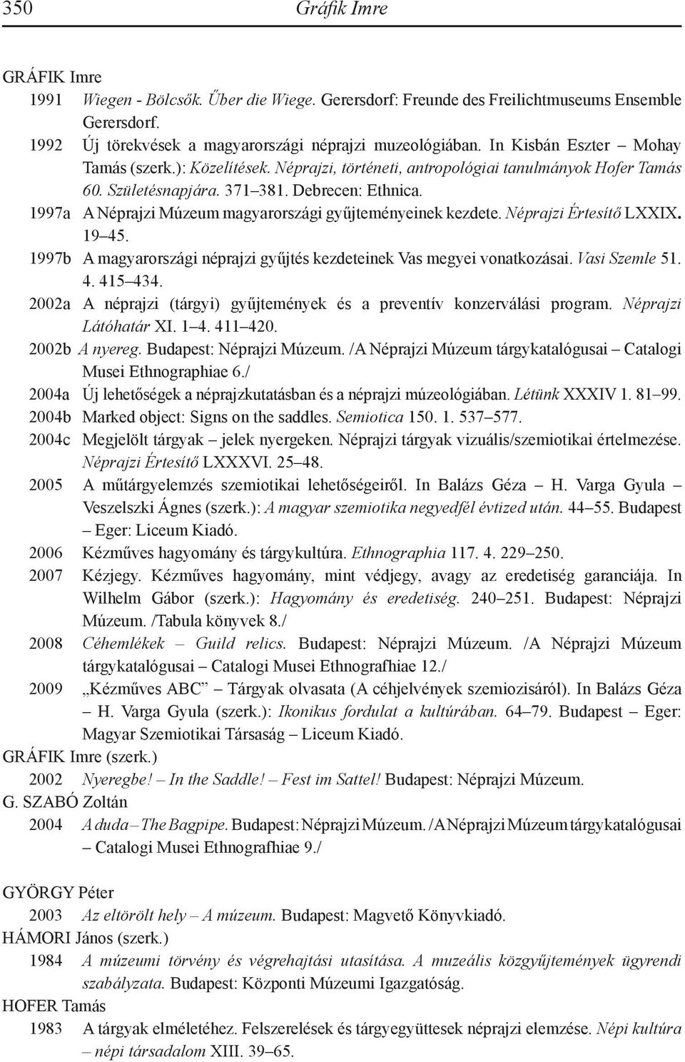 1997a A Néprajzi Múzeum magyarországi gyűjteményeinek kezdete. Néprajzi Értesítő LXXIX. 19 45. 1997b A magyarországi néprajzi gyűjtés kezdeteinek Vas megyei vonatkozásai. Vasi Szemle 51. 4. 415 434.