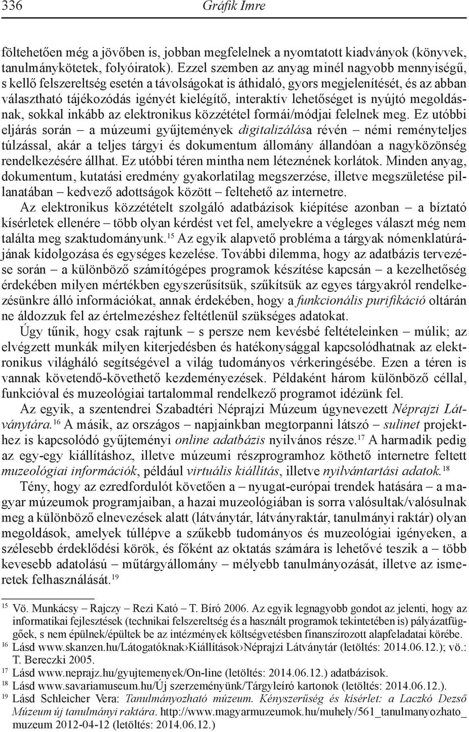 lehetőséget is nyújtó megoldásnak, sokkal inkább az elektronikus közzététel formái/módjai felelnek meg.