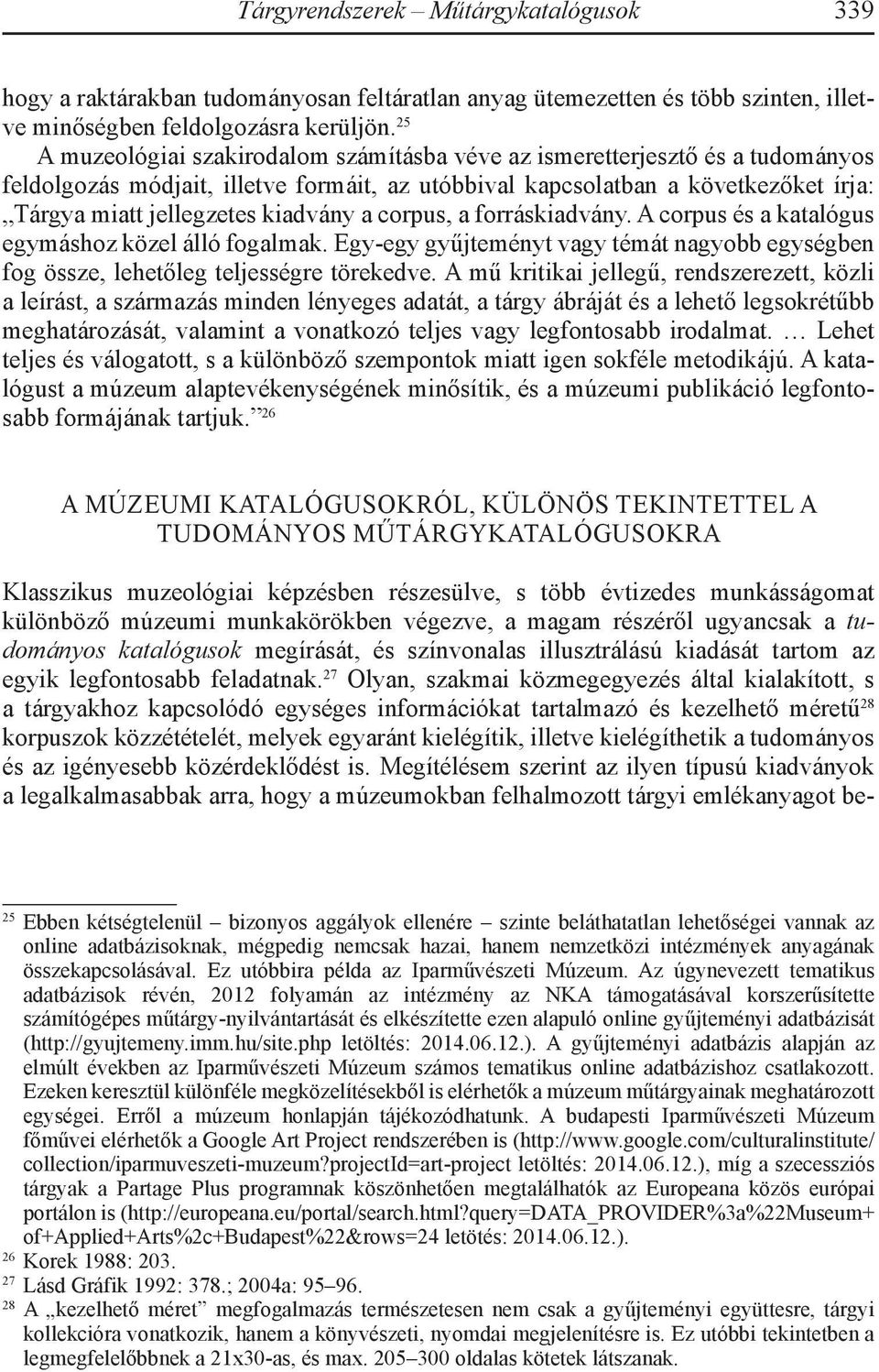 kiadvány a corpus, a forráskiadvány. A corpus és a katalógus egymáshoz közel álló fogalmak. Egy-egy gyűjteményt vagy témát nagyobb egységben fog össze, lehetőleg teljességre törekedve.