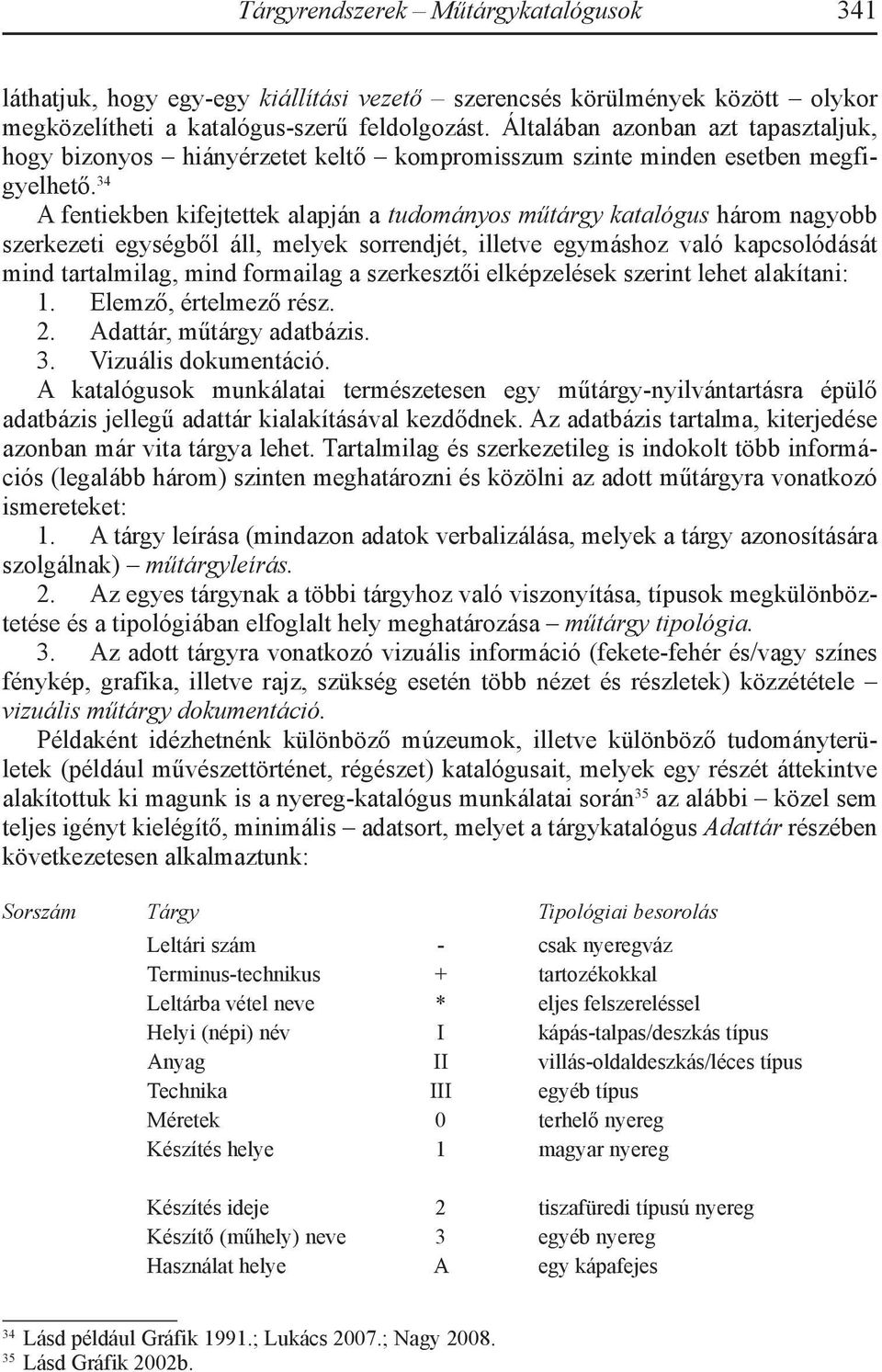 34 A fentiekben kifejtettek alapján a tudományos műtárgy katalógus három nagyobb szerkezeti egységből áll, melyek sorrendjét, illetve egymáshoz való kapcsolódását mind tartalmilag, mind formailag a