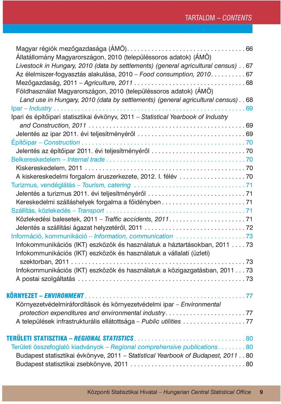 ............................... 68 Földhasználat országon, 2010 (településsoros adatok) (ÁMÖ) Land use in Hungary, 2010 (data by settlements) (general agricultural census).. 68 Ipar Industry.