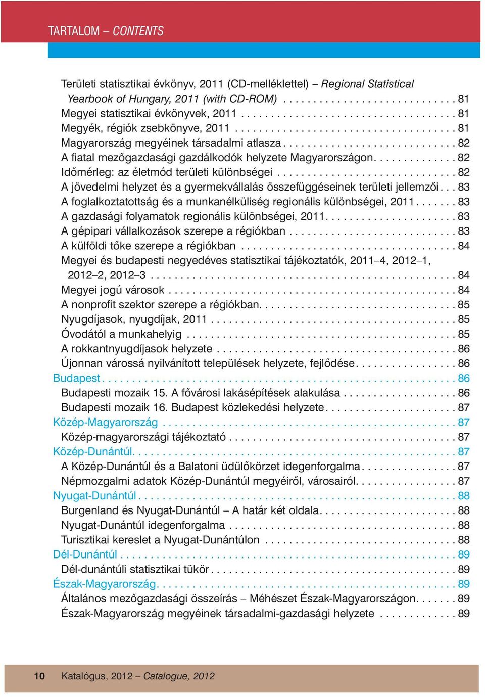 ............................ 82 A fiatal mezőgazdasági gazdálkodók helyzete országon.............. 82 Időmérleg: az életmód területi különbségei.