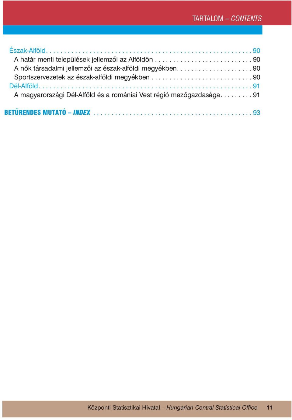 ........................... 90 Dél-Alföld...........................................................91 A magyarországi Dél-Alföld és a romániai Vest régió mezőgazdasága.