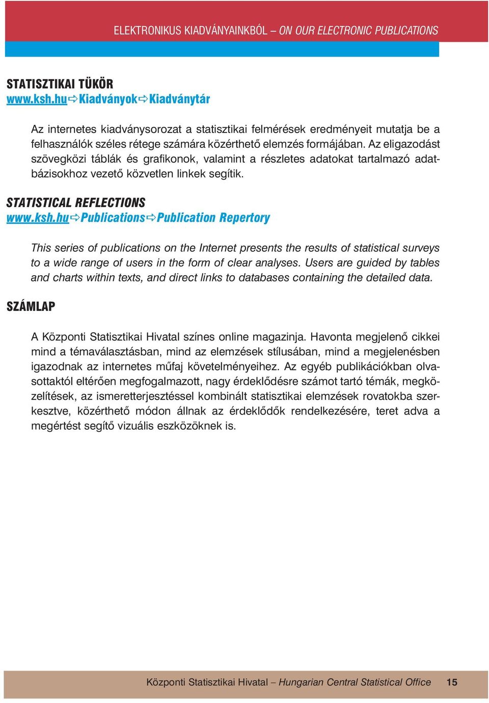 Az eligazodást szövegközi táblák és grafikonok, valamint a részletes adatokat tartalmazó adatbázisokhoz vezető közvetlen linkek segítik. STATISTICAL REFLECTIONS www.ksh.