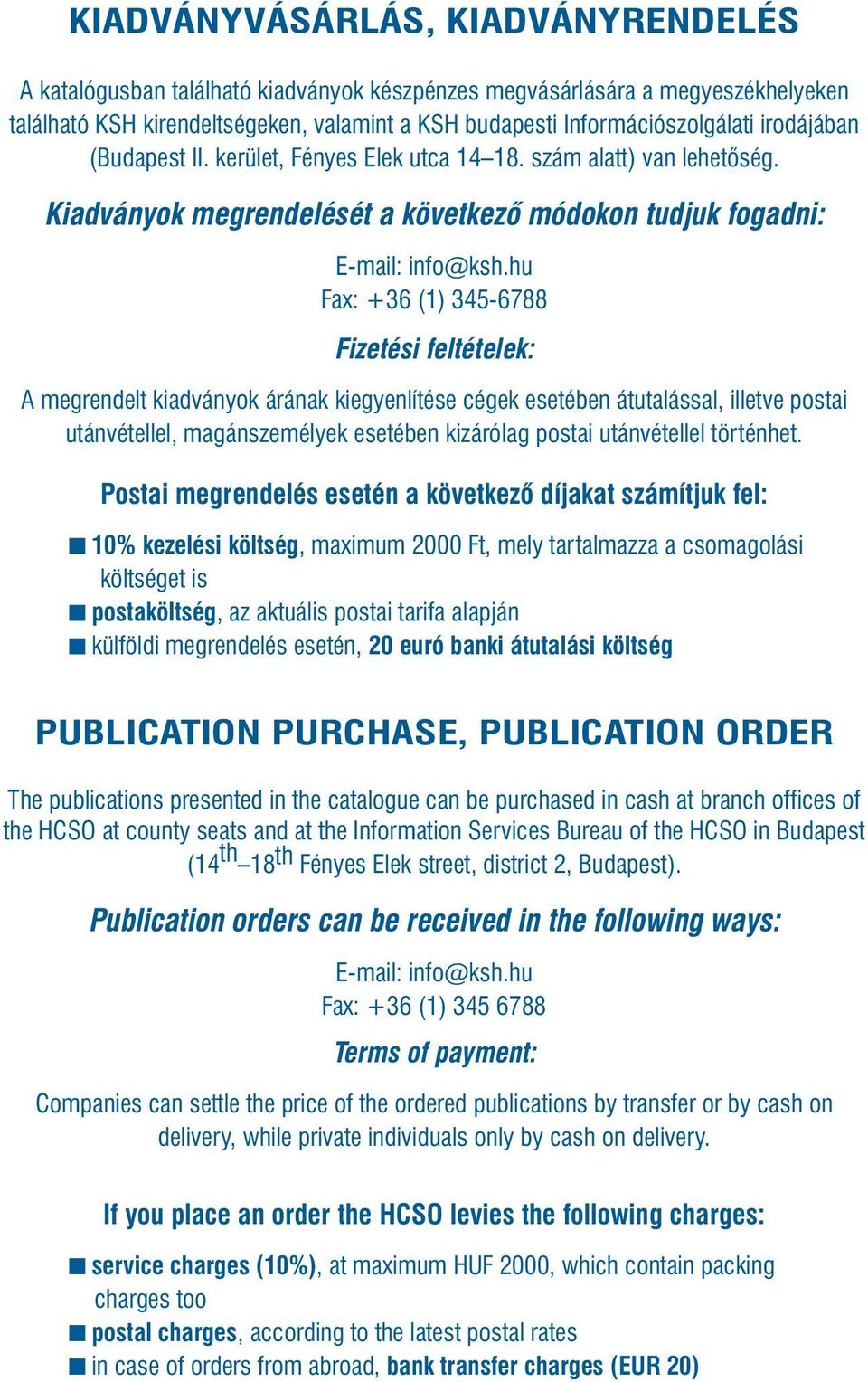 hu Fax: +36 (1) 345-6788 Fizetési feltételek: A megrendelt kiadványok árának kiegyenlítése cégek esetében átutalással, illetve postai utánvétellel, magánszemélyek esetében kizárólag postai