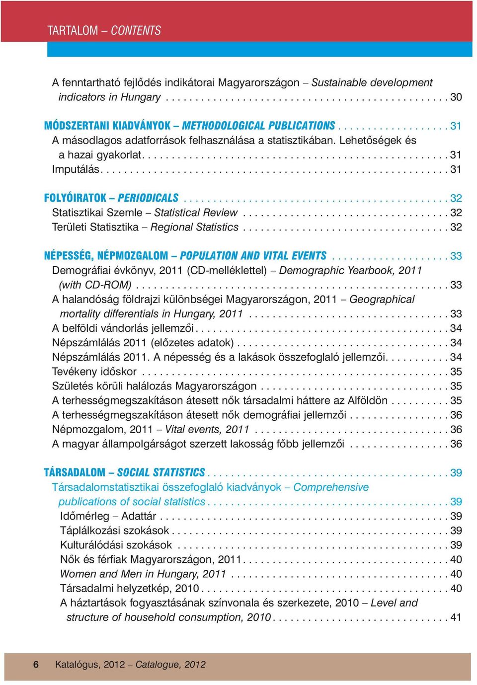 .......................................................... 31 FOLYÓIRATOK PERIODICALS............................................. 32 Statisztikai Szemle Statistical Review.