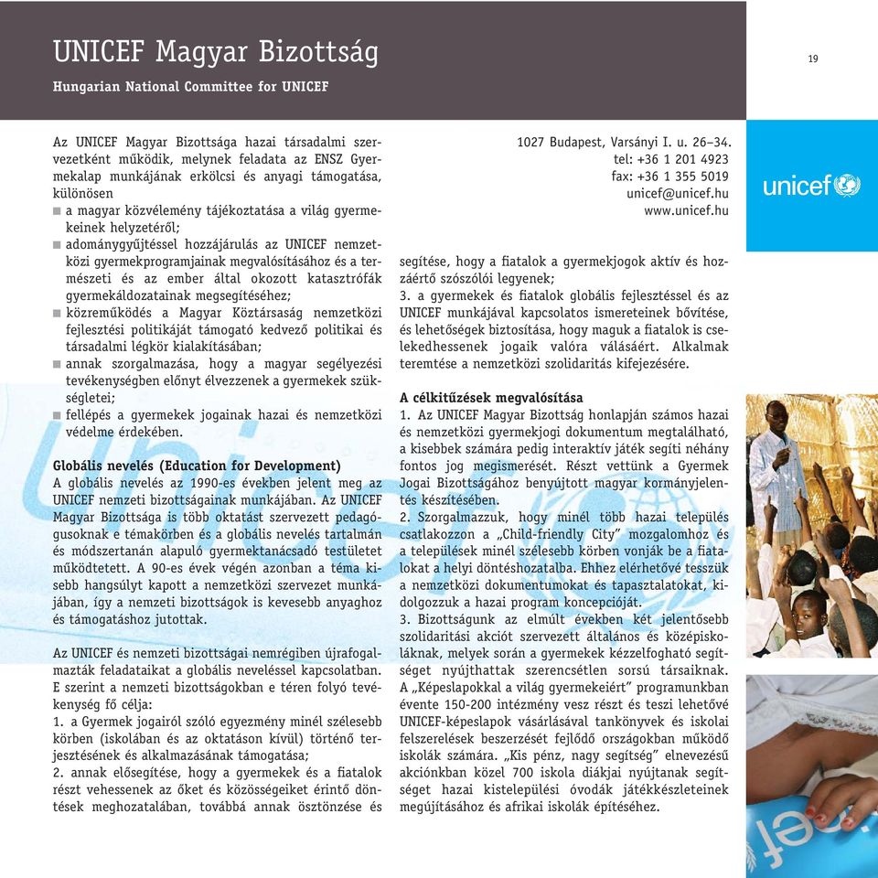 természeti és az ember által okozott katasztrófák gyermekáldozatainak megsegítéséhez; közremûködés a Magyar Köztársaság nemzetközi fejlesztési politikáját támogató kedvezô politikai és társadalmi