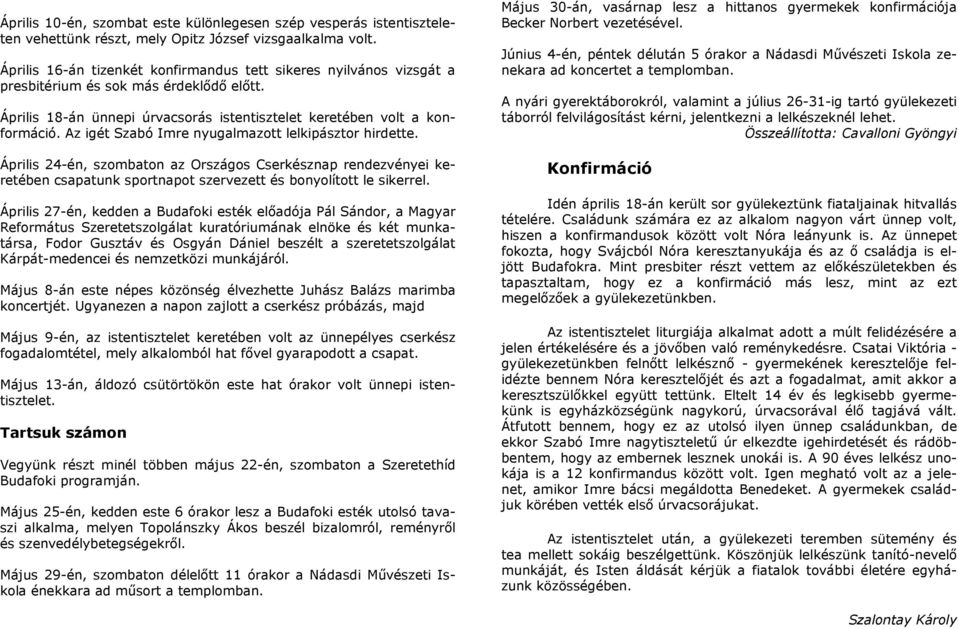 Az igét Szabó Imre nyugalmazott lelkipásztor hirdette. Április 24-én, szombaton az Országos Cserkésznap rendezvényei keretében csapatunk sportnapot szervezett és bonyolított le sikerrel.