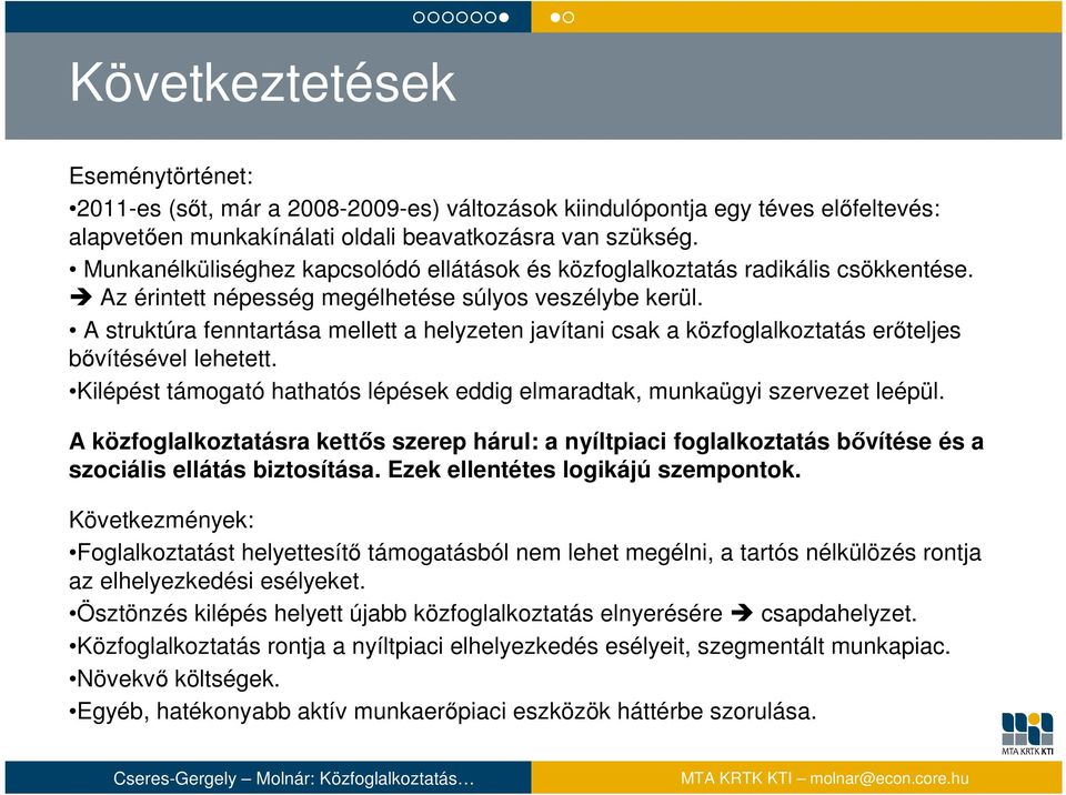 A struktúra fenntartása mellett a helyzeten javítani csak a közfoglalkoztatás erőteljes bővítésével lehetett. Kilépést támogató hathatós lépések eddig elmaradtak, munkaügyi szervezet leépül.